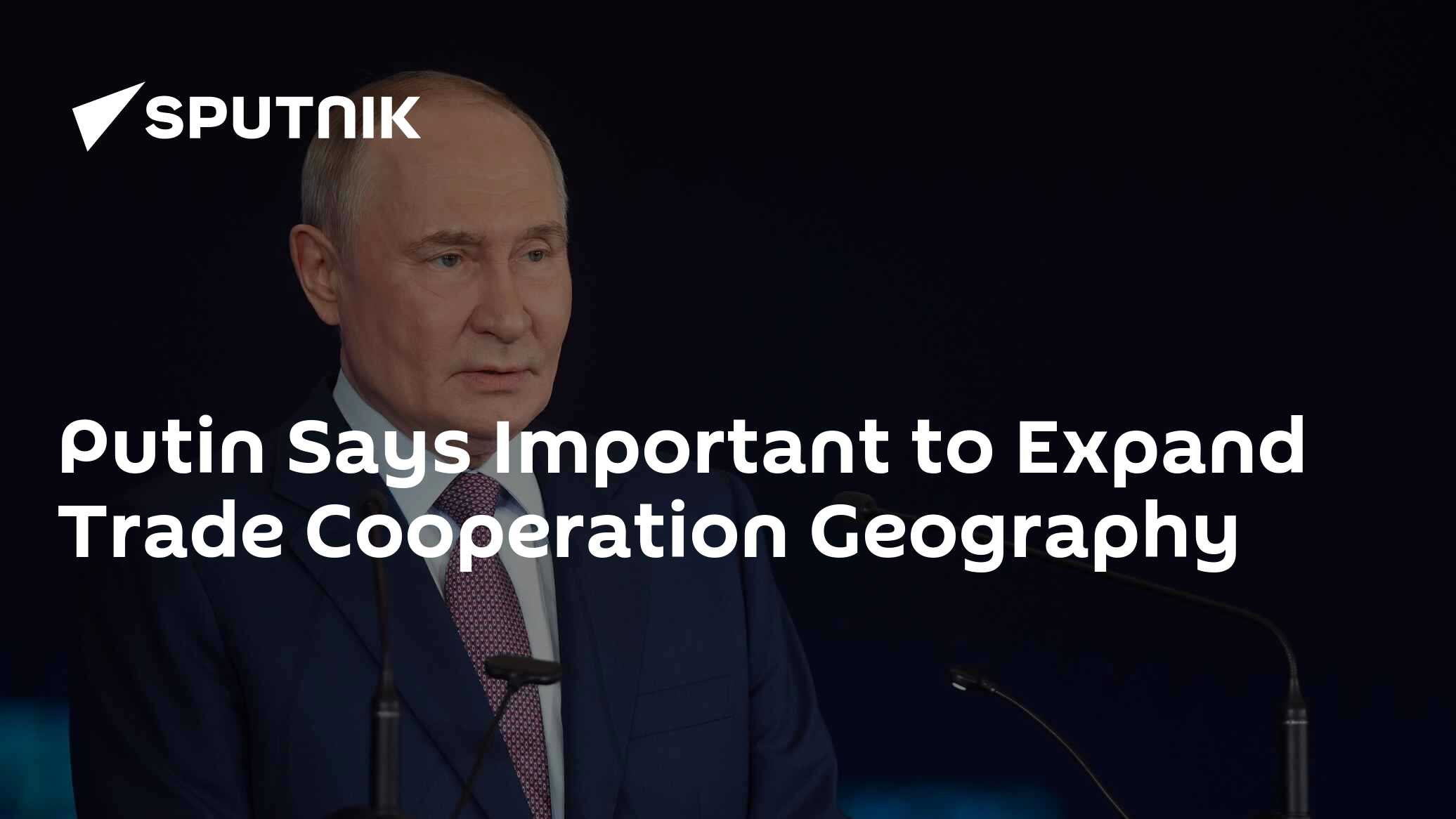 Putin Says Important to Expand Trade Cooperation Geography