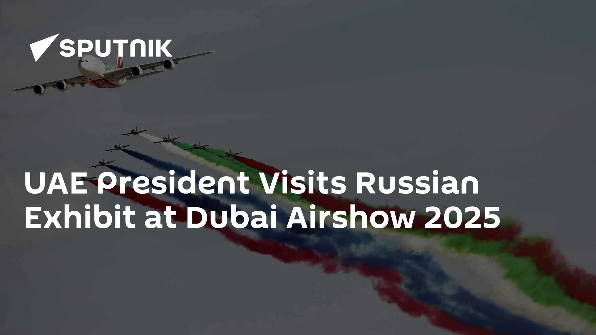UAE President Visits Russian Exhibit at Dubai Airshow 2025