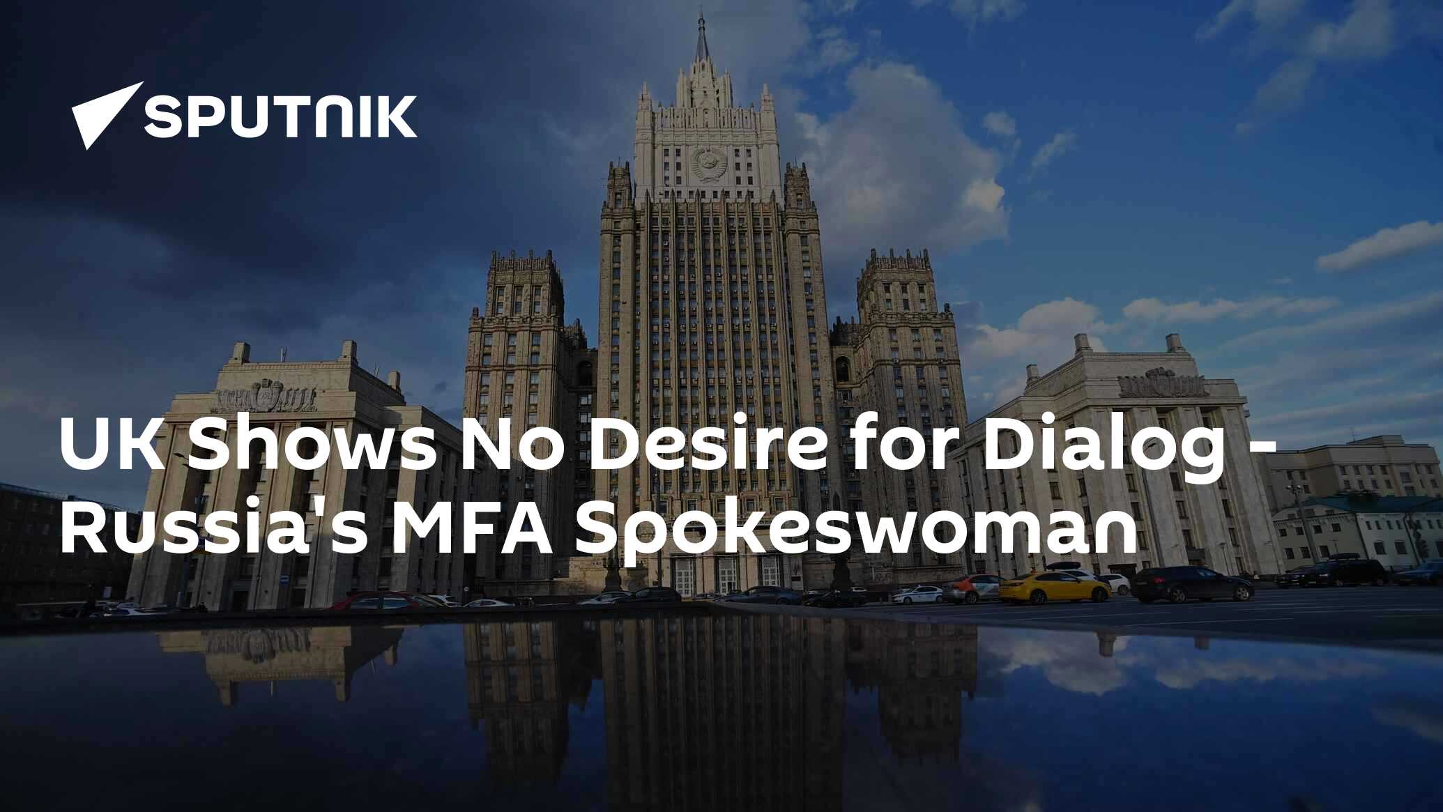 UK Shows No Desire for Dialog - Russia's MFA Spokeswoman