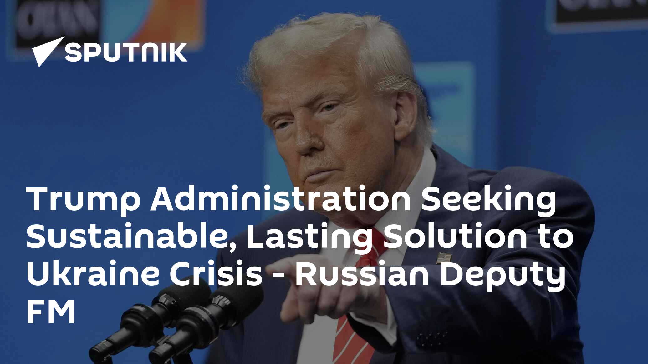 Trump Administration Seeking Sustainable, Lasting Solution to Ukraine Crisis - Russian Deputy FM