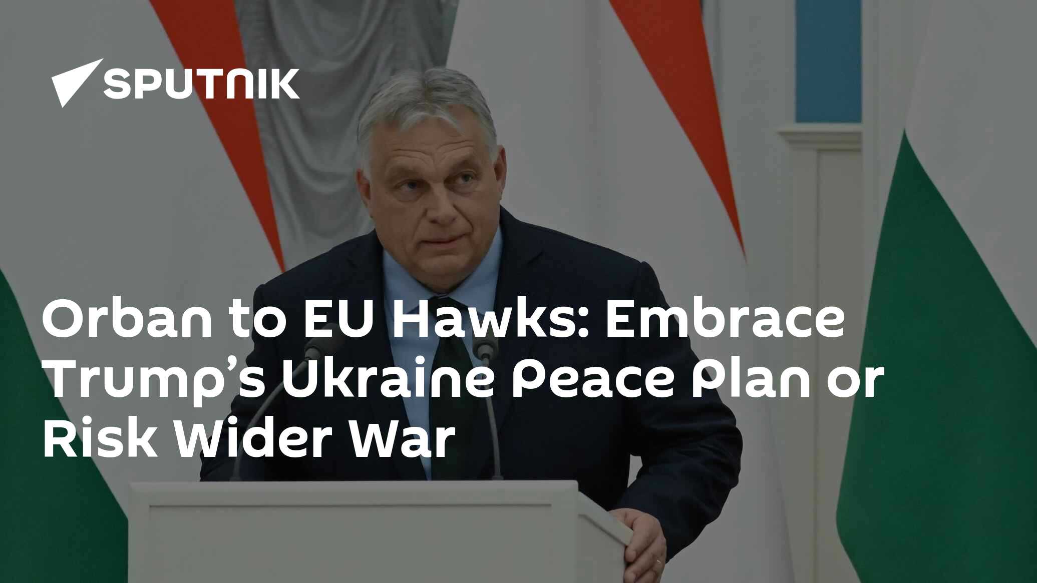 Orban to EU Hawks: Embrace Trump’s Ukraine Peace Plan or Risk Wider War