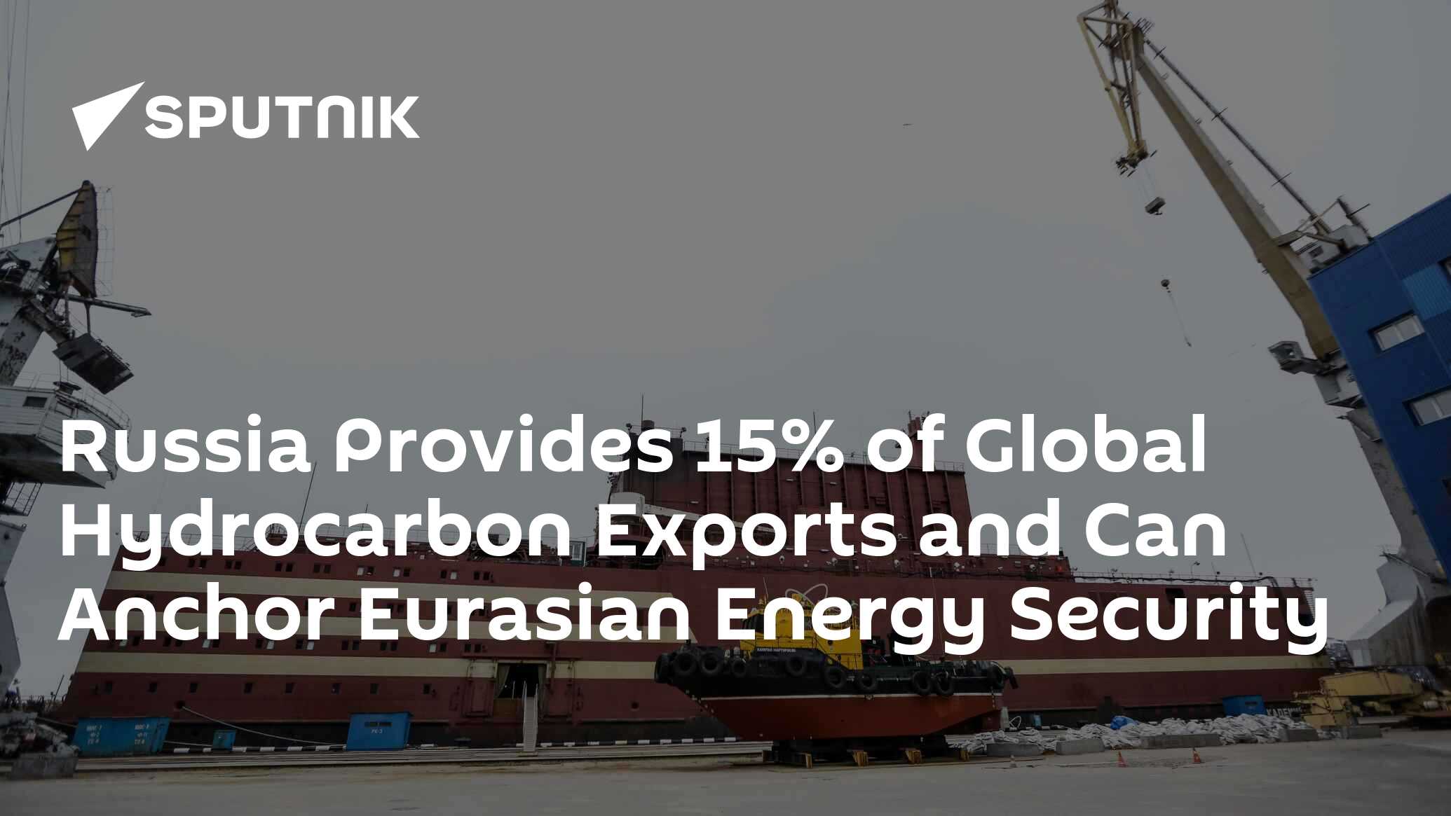Russia Provides 15% of Global Hydrocarbon Exports and Can Anchor Eurasian Energy Security