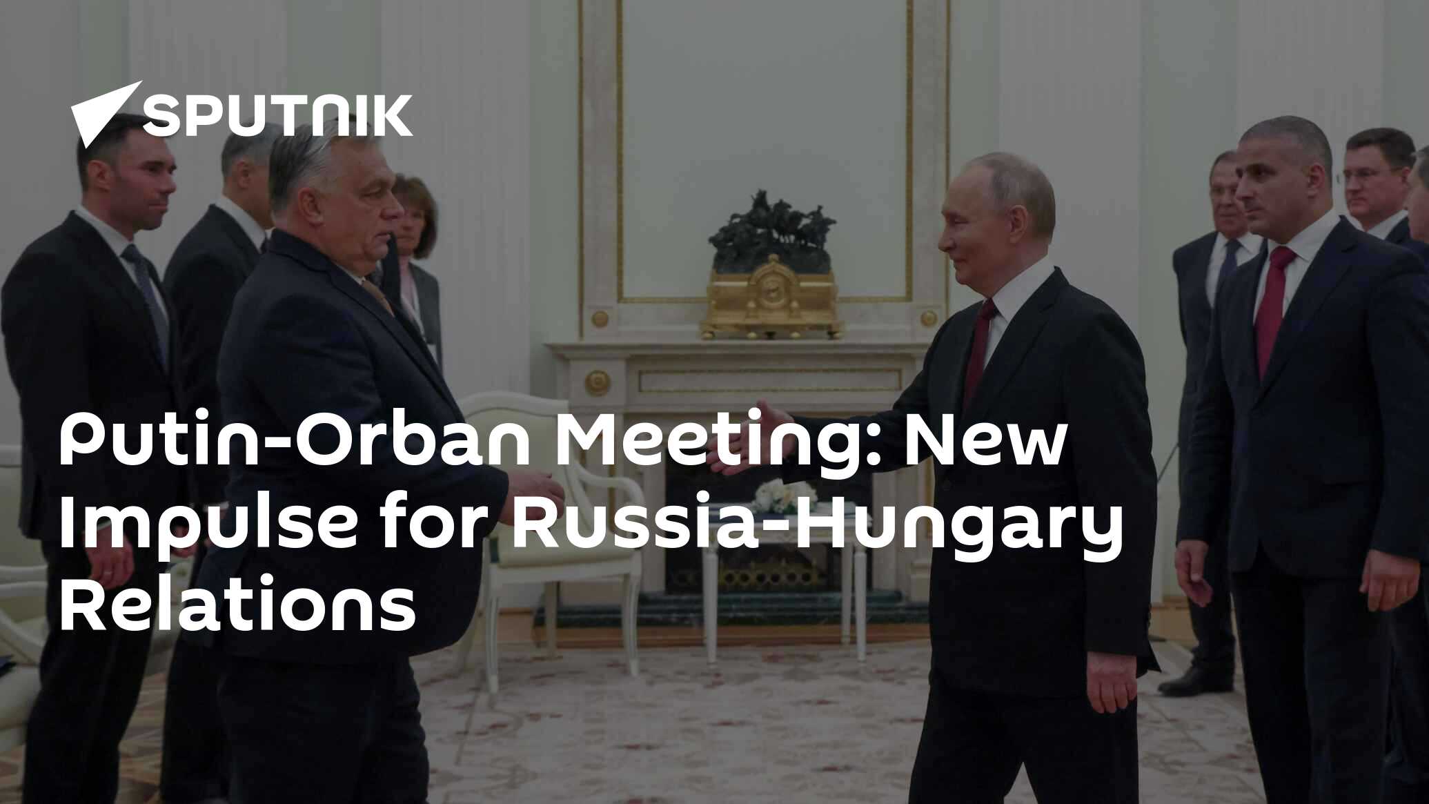 Putin-Orban Meeting: New Impulse for Russia-Hungary Relations