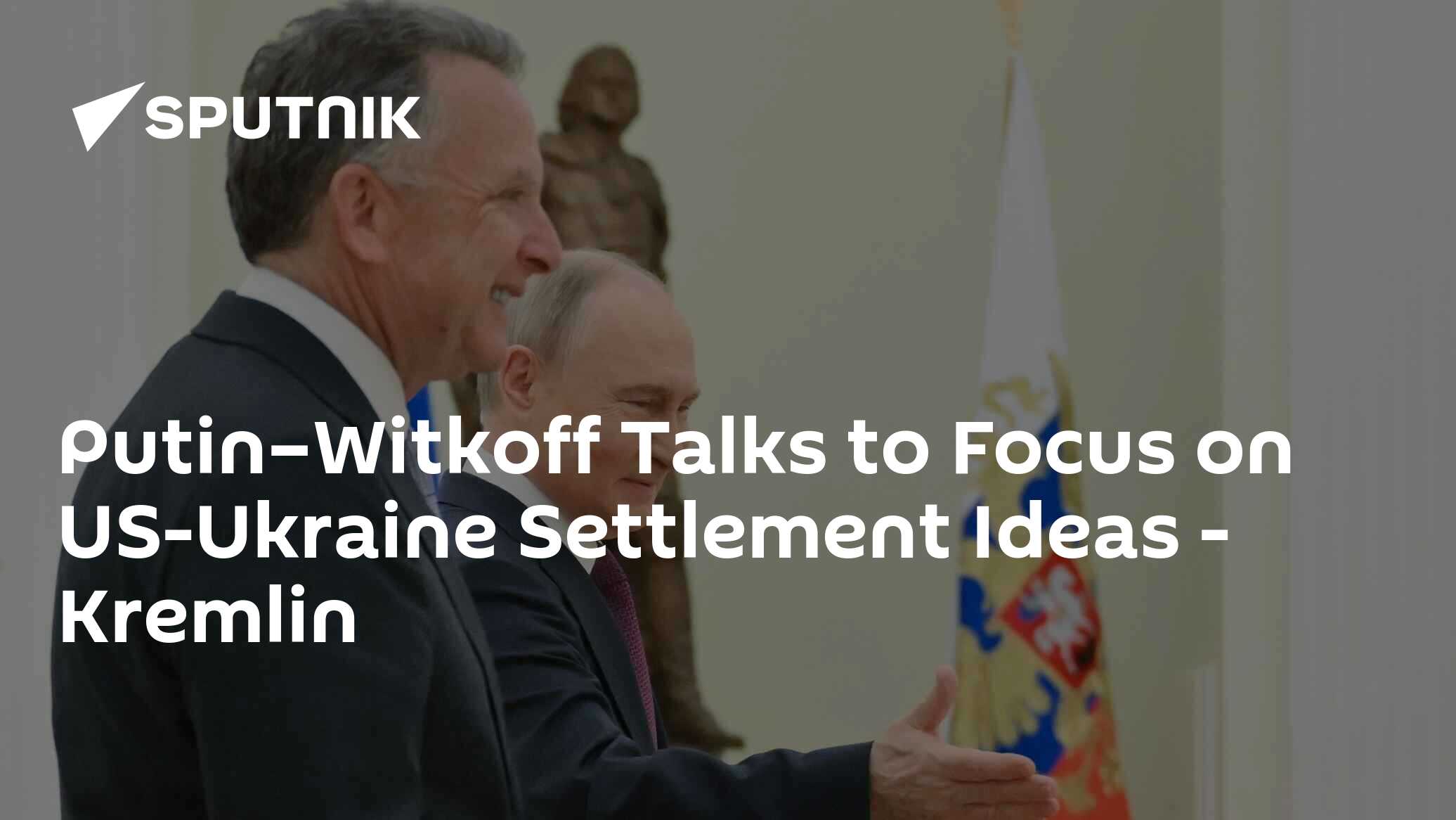 Putin-Witkoff Talks to Focus on US-Ukraine Settlement Initiatives – Kremlin