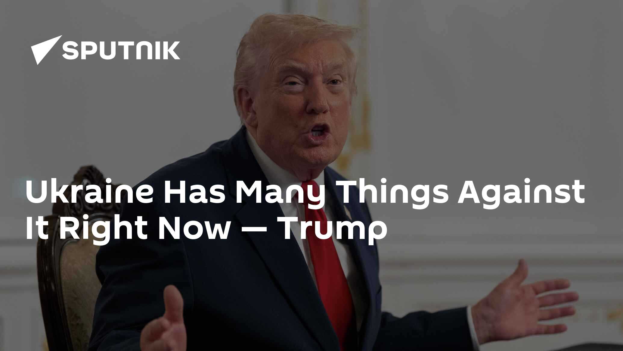 Ukraine Has Many Things Against It Right Now — Trump