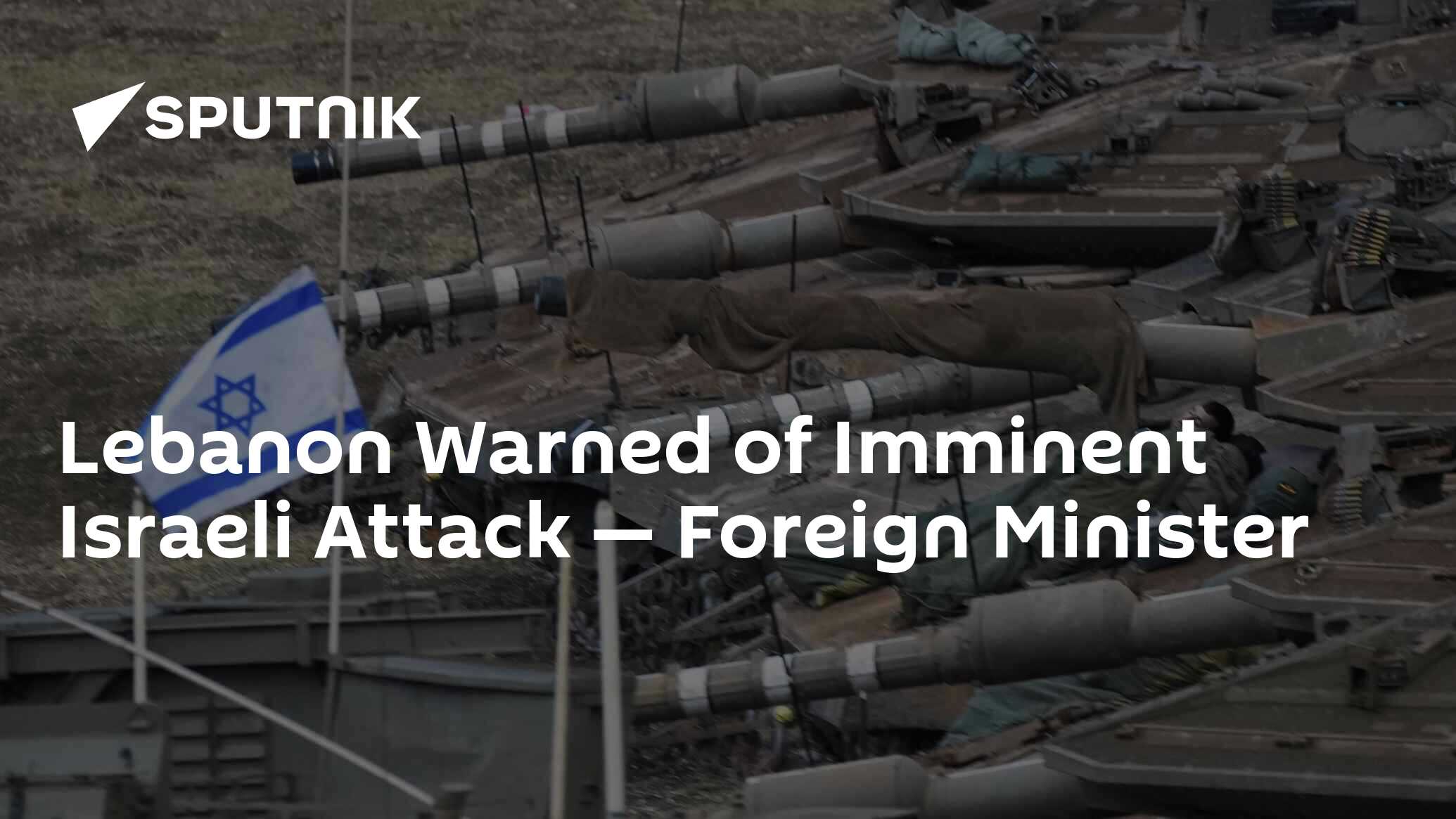 Lebanon Warned of Imminent Israeli Attack — Foreign Minister Lebanon Warned of Imminent Israeli Attack — Foreign Minister