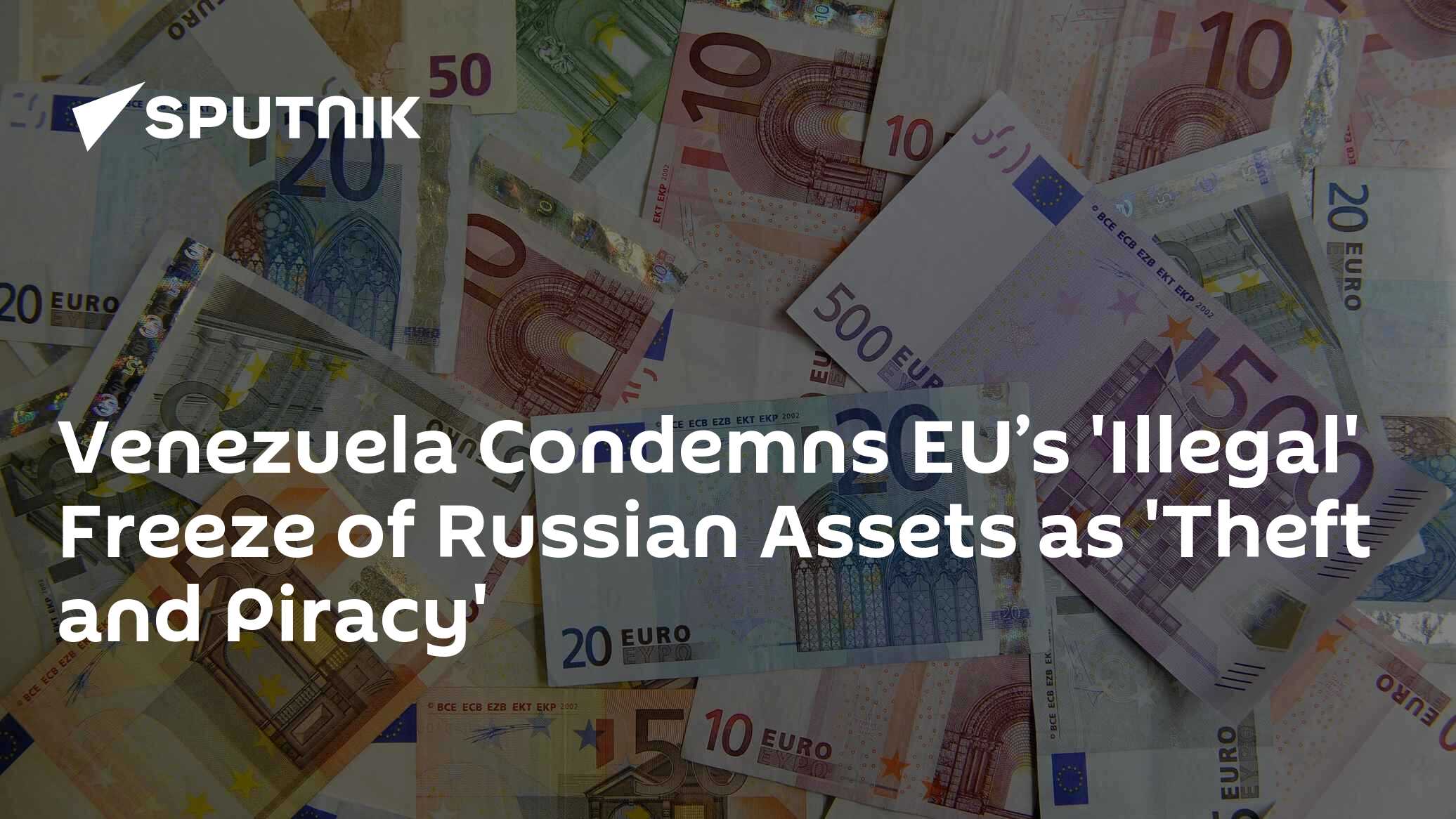 Venezuela Condemns EU’s 'Illegal' Freeze of Russian Assets as 'Theft and Piracy'
