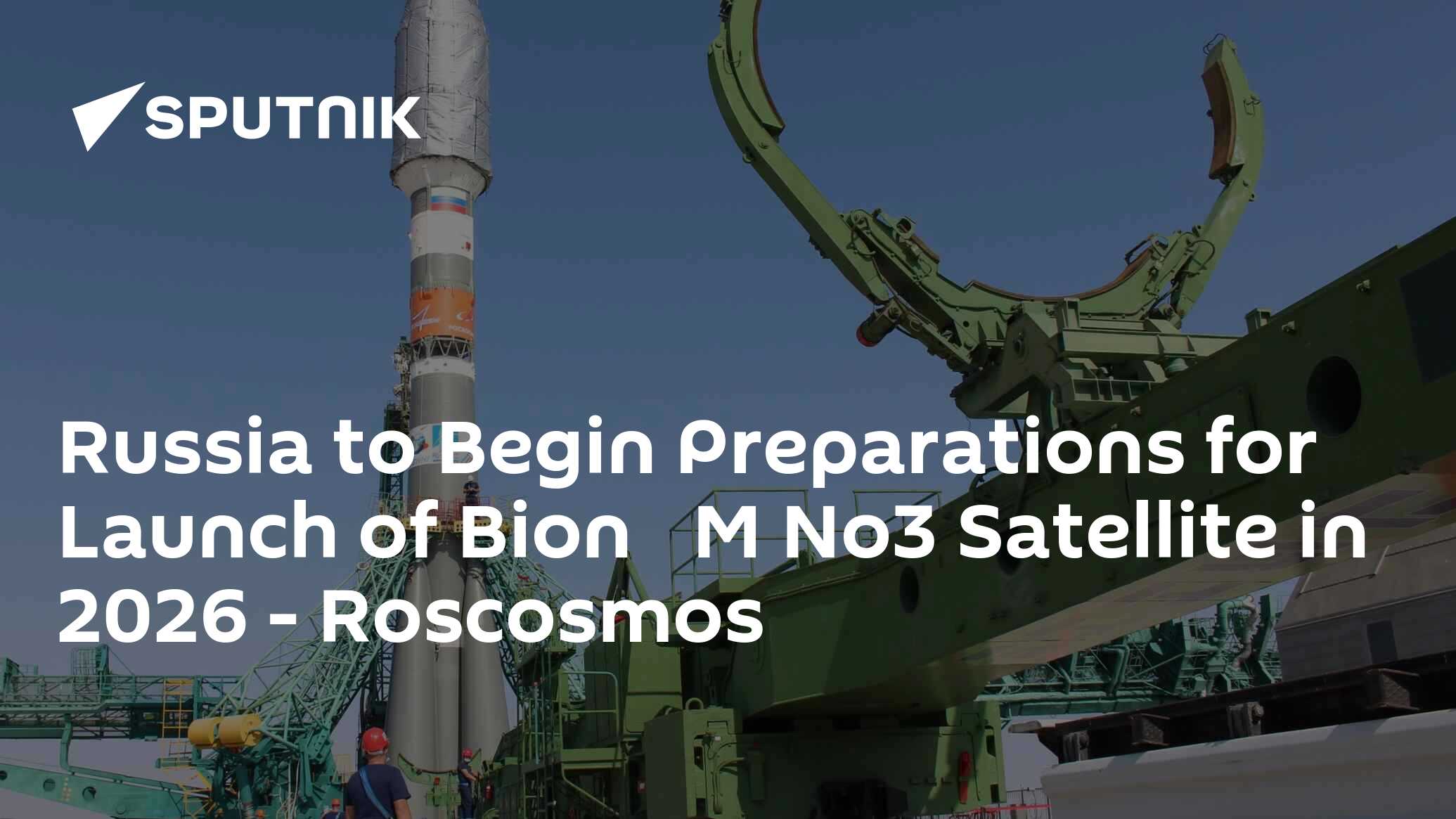 Russia to Begin Preparations for Launch of Bion‑M No3 Satellite in 2026 - Roscosmos