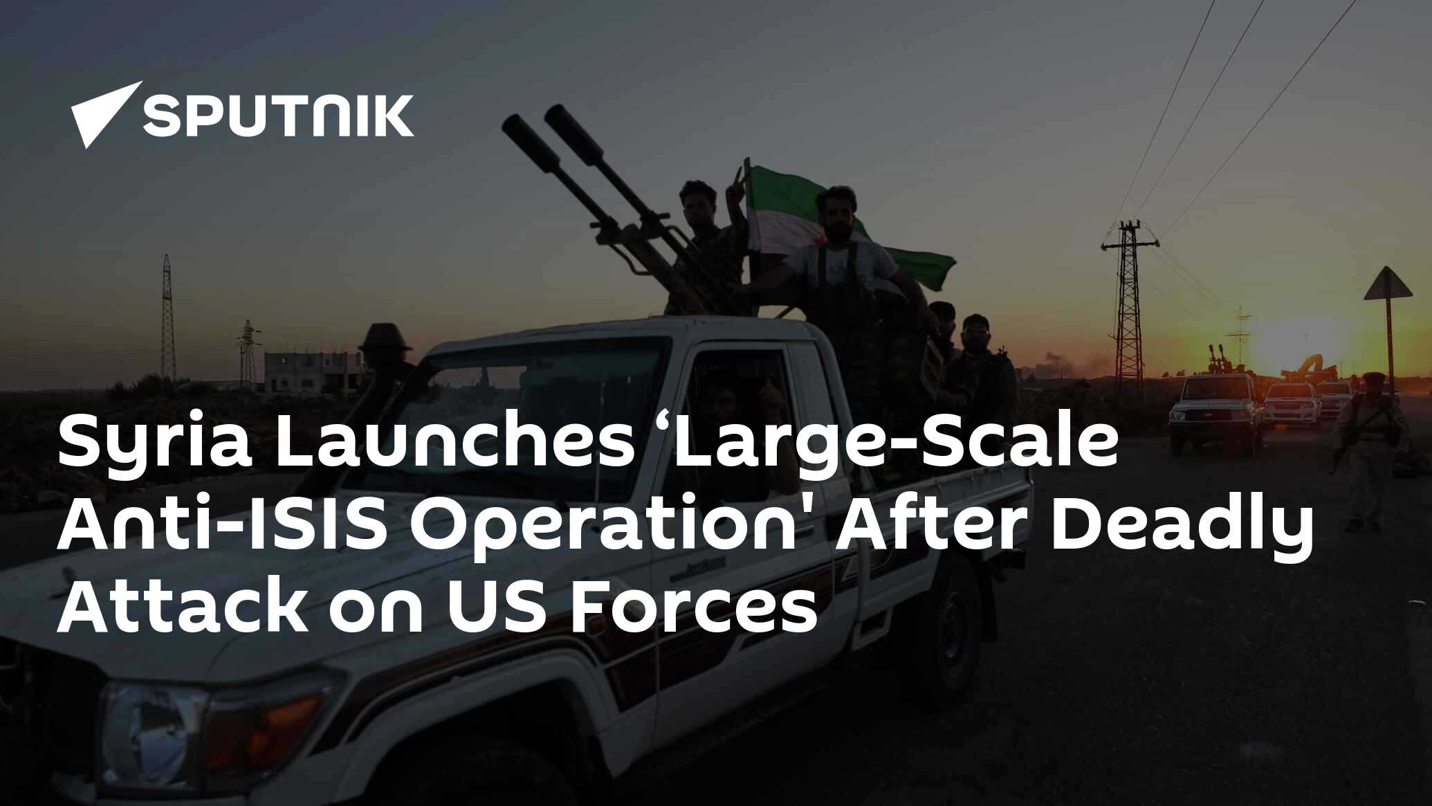Syria Launches ‘Large-Scale Anti-ISIS Operation' After Deadly Attack on US Forces