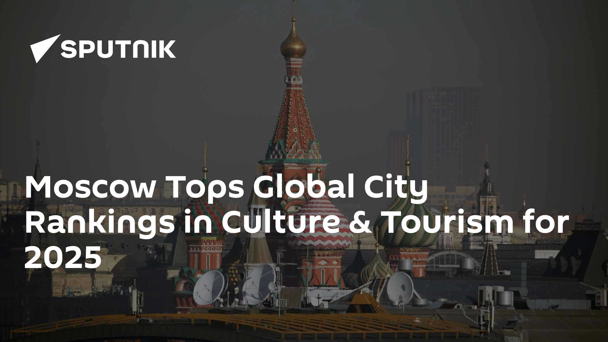 Moscow Tops Global City Rankings in Culture & Tourism for 2025