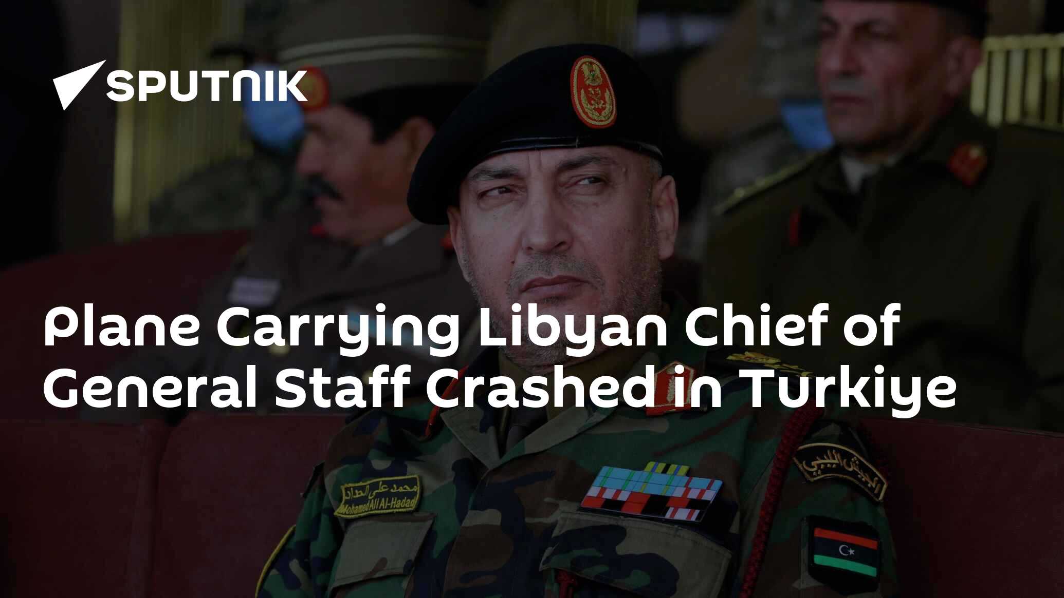 Plane Carrying Libyan Chief of General Staff Crashes in Turkiye