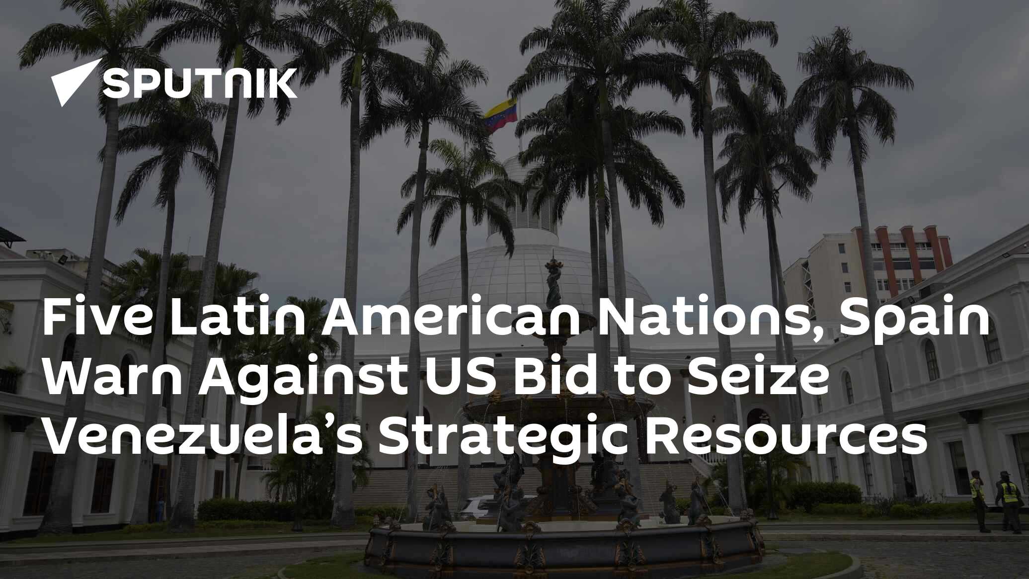 Five Latin American Nations, Spain Warn Against US Bid to Seize Venezuela’s Strategic Resources