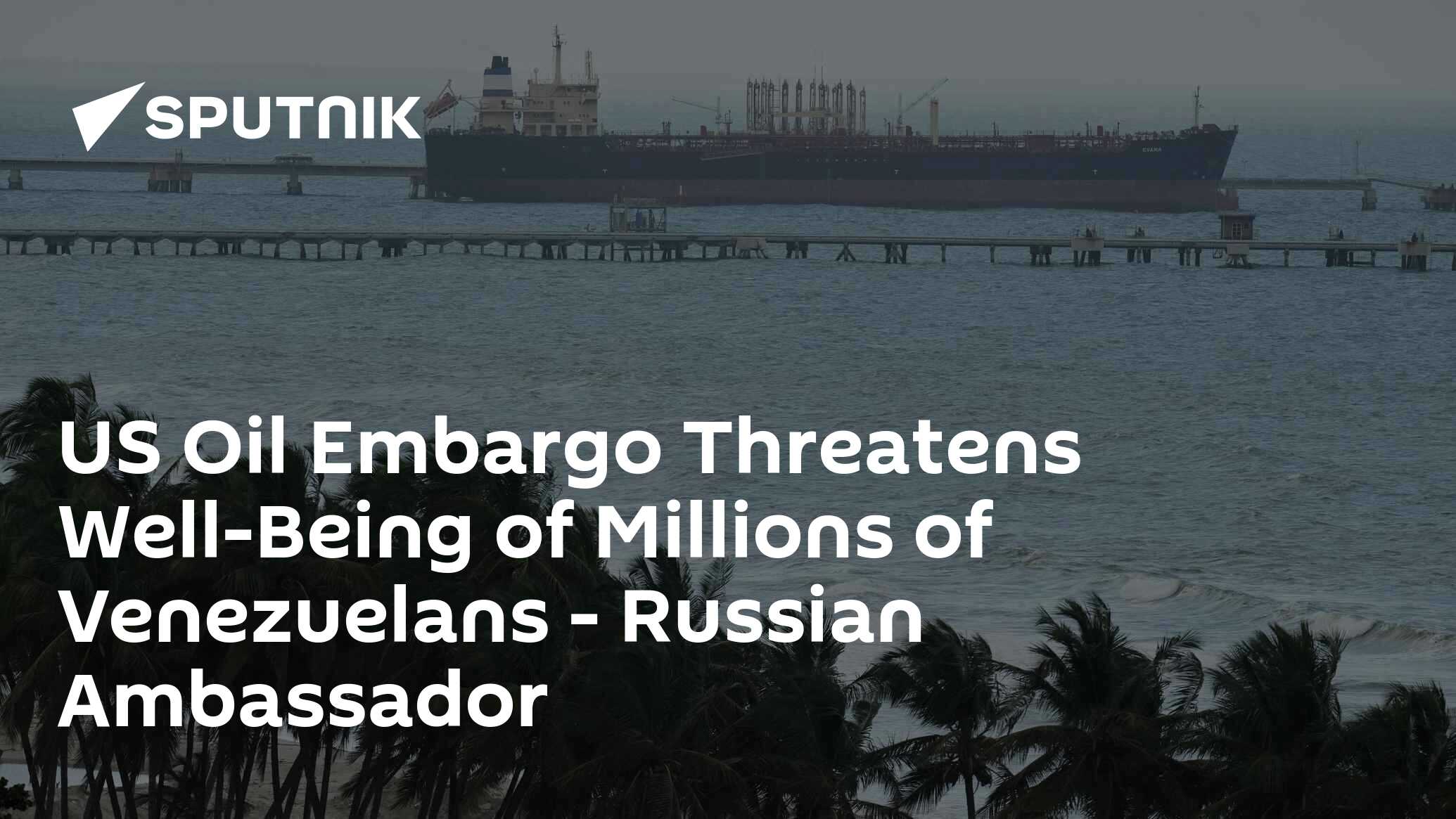 US Oil Embargo Threatens Well-Being of Millions of Venezuelans - Russian Ambassador