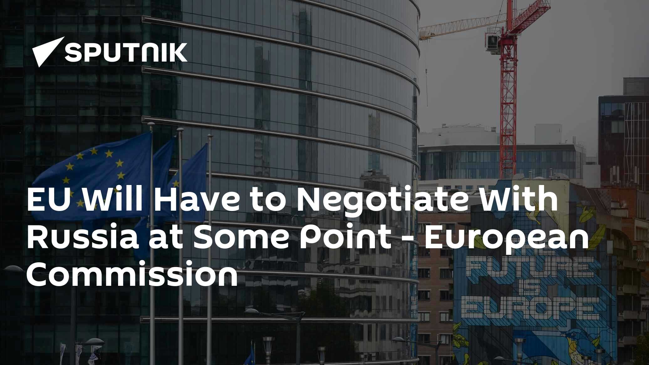 EU Will Have to Negotiate With Russia at Some Point - European Commission