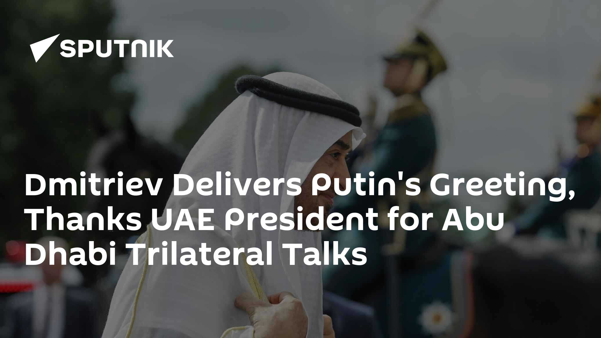 Dmitriev Delivers Putin's Greeting, Thanks UAE President for Abu Dhabi Trilateral Talks