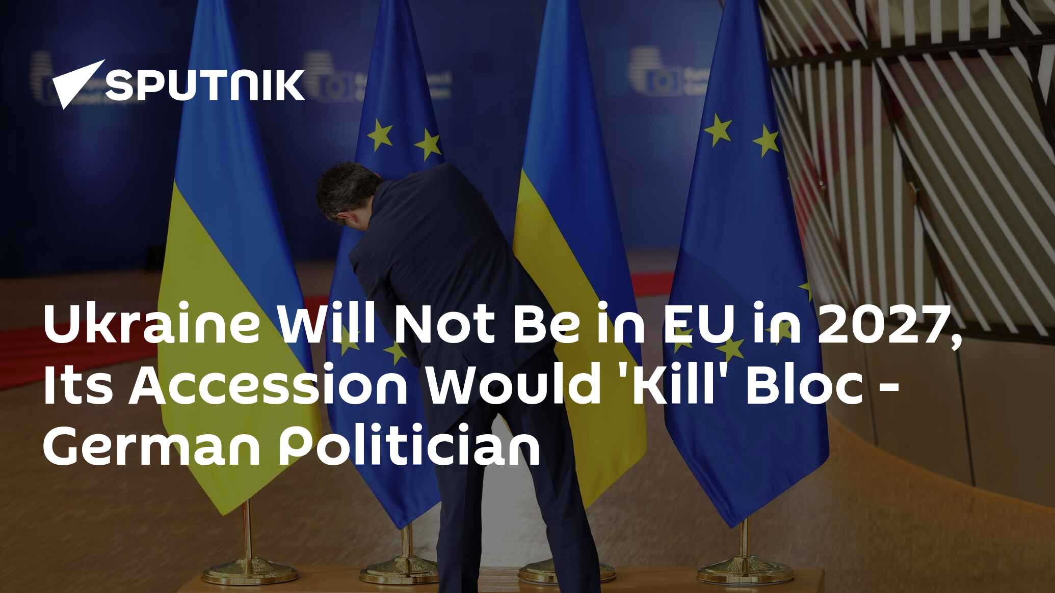 Ukraine Will Not Be in EU in 2027, Its Accession Would 'Kill' Bloc - German Politician