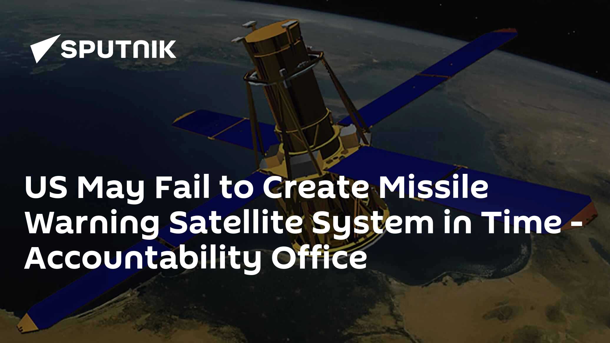 US May Fail to Create Missile Warning Satellite System in Time - Accountability Office