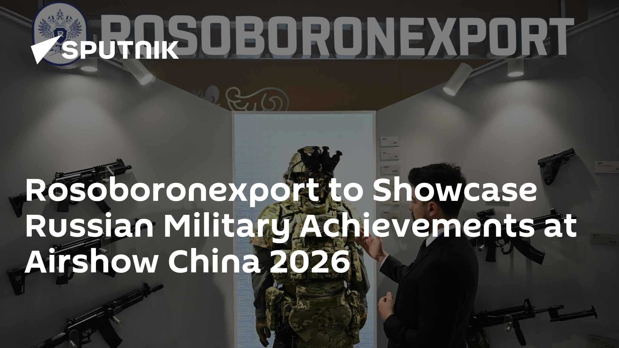 Rosoboronexport to Showcase Russian Military Achievements at Airshow China 2026