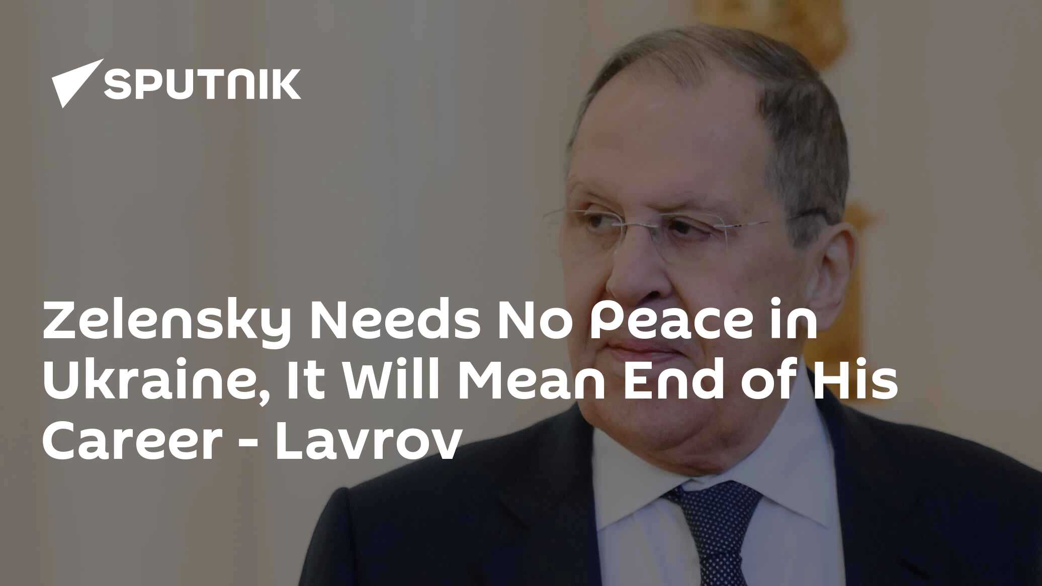 Zelensky Needs No Peace in Ukraine, It Will Mean End of His Career - Lavrov
