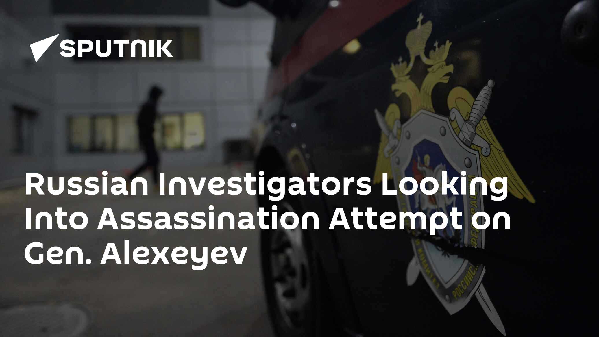 Russian Investigators Looking Into Assassination Attempt on Gen. Alexeyev