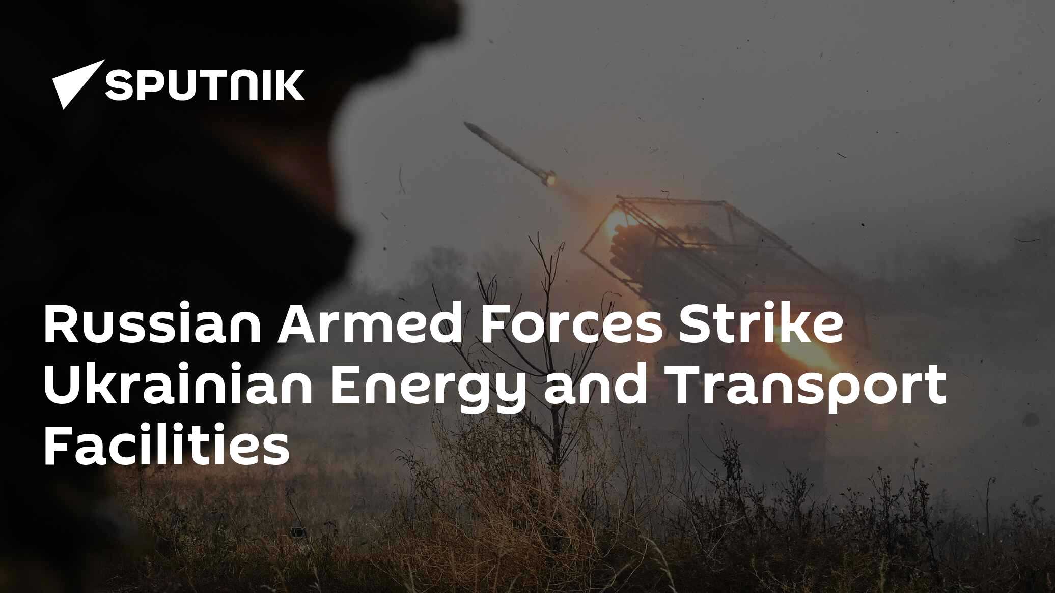 Russian Armed Forces Strike Ukrainian Energy and Transport Facilities