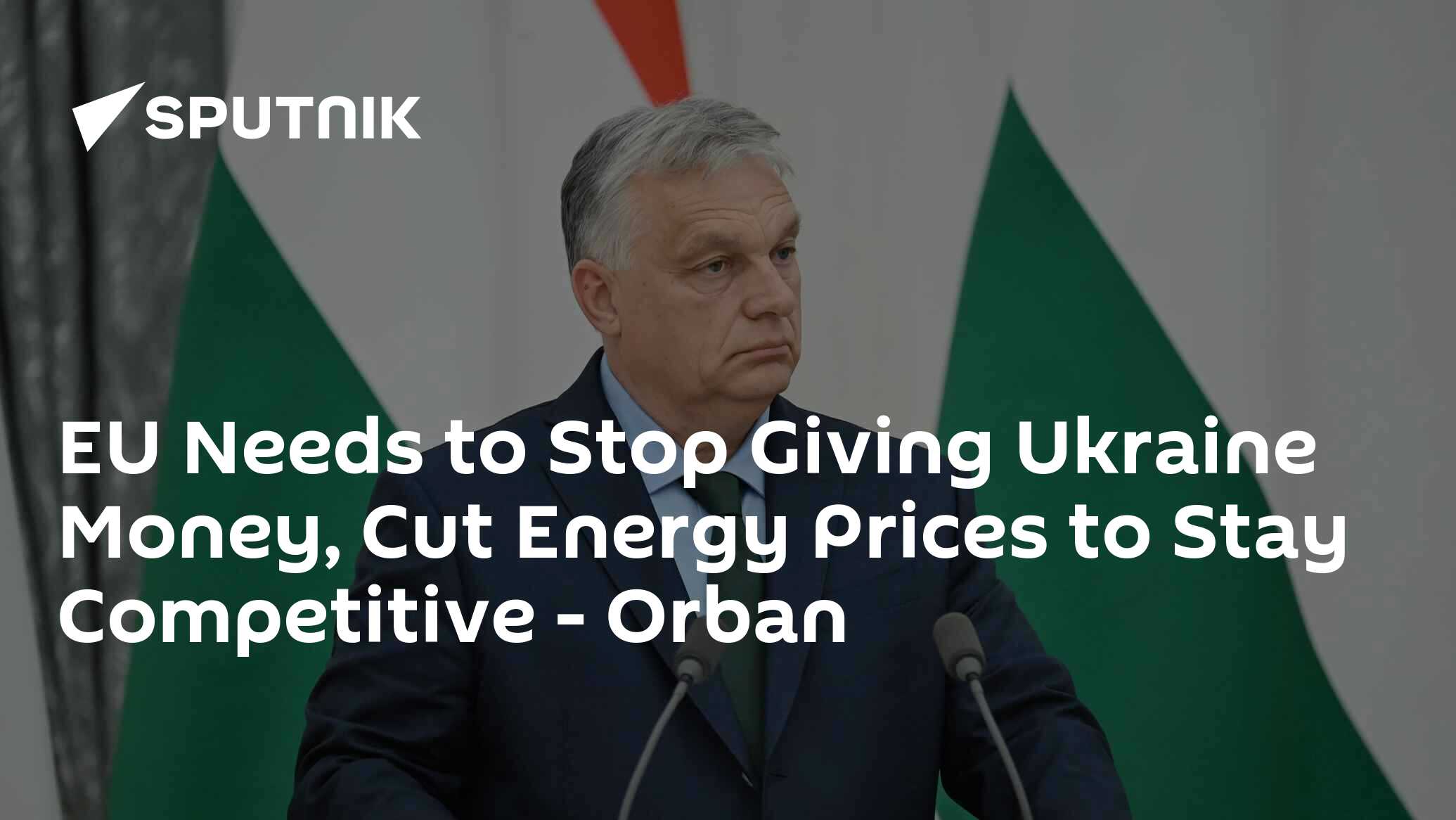 EU Needs to Stop Giving Ukraine Money, Cut Energy Prices to Stay Competitive - Orban