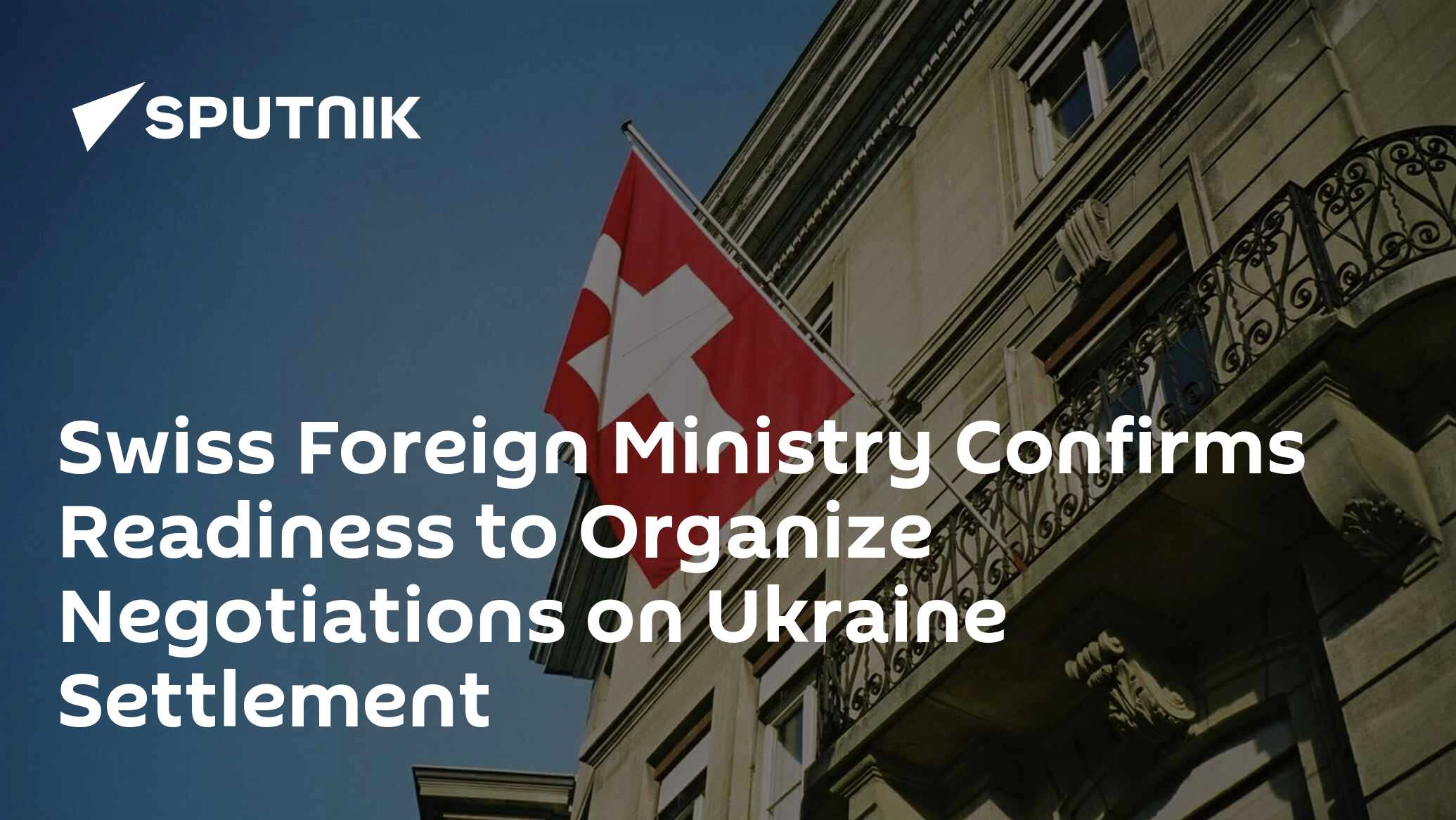 Swiss Foreign Ministry Confirms Readiness to Organize Negotiations on Ukraine Settlement