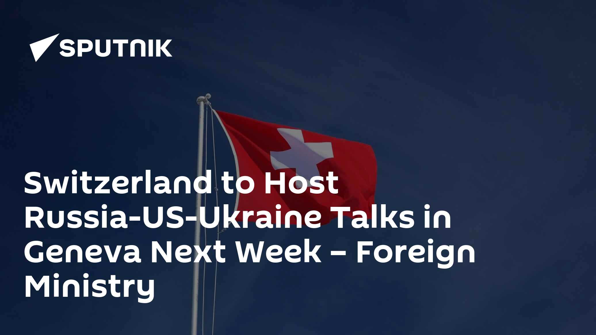 Switzerland to Host Russia-US-Ukraine Talks in Geneva Next Week – Foreign Ministry