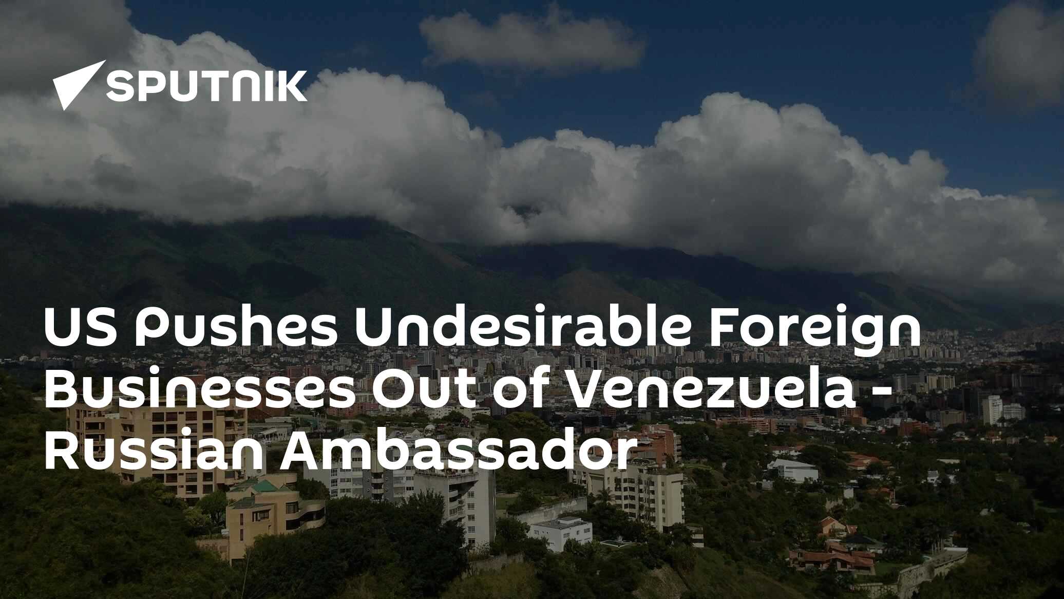 US Pushes Undesirable Foreign Businesses Out of Venezuela - Russian Ambassador