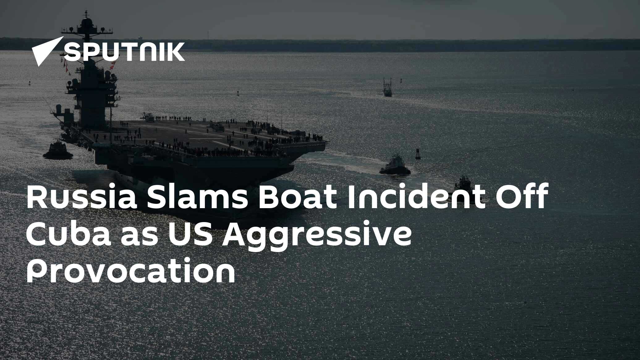 Russia Slams Boat Incident Off Cuba as US Aggressive Provocation