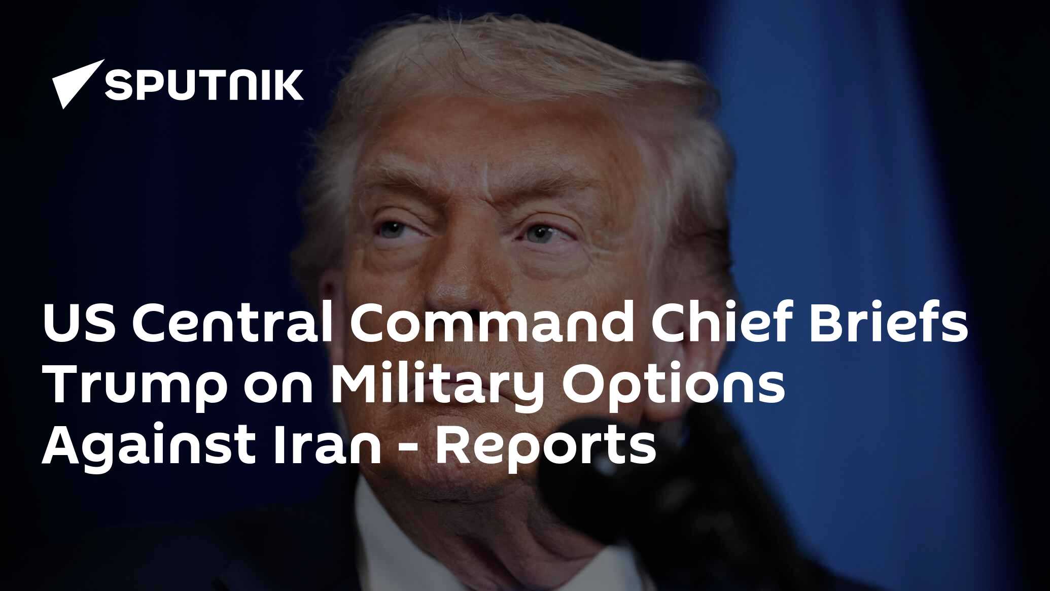 US Central Command Chief Briefs Trump on Military Options Against Iran - Reports