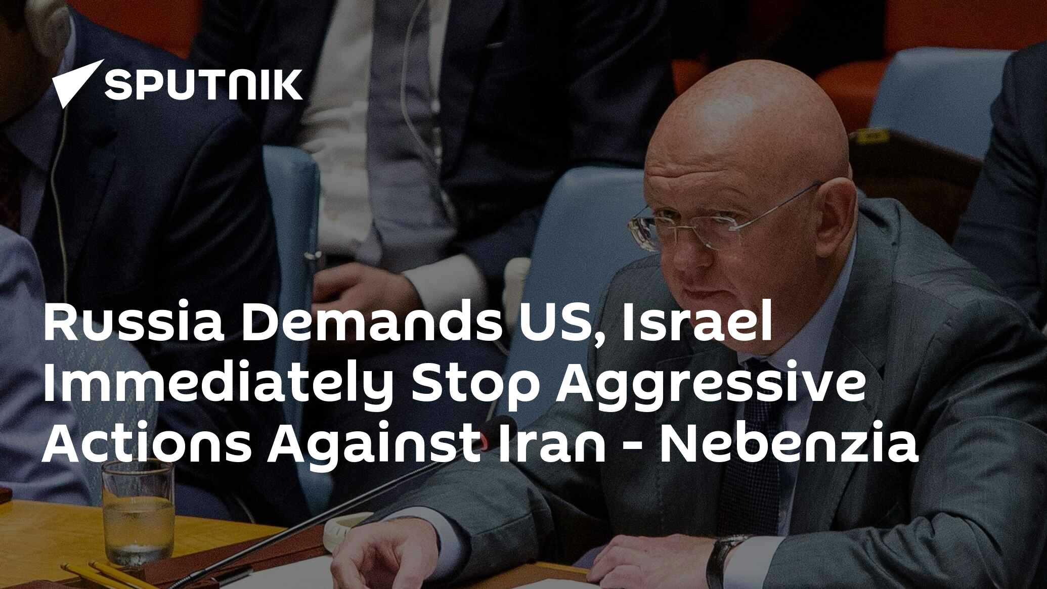 Russia Demands US, Israel Immediately Stop Aggressive Actions Against Iran - Nebenzia