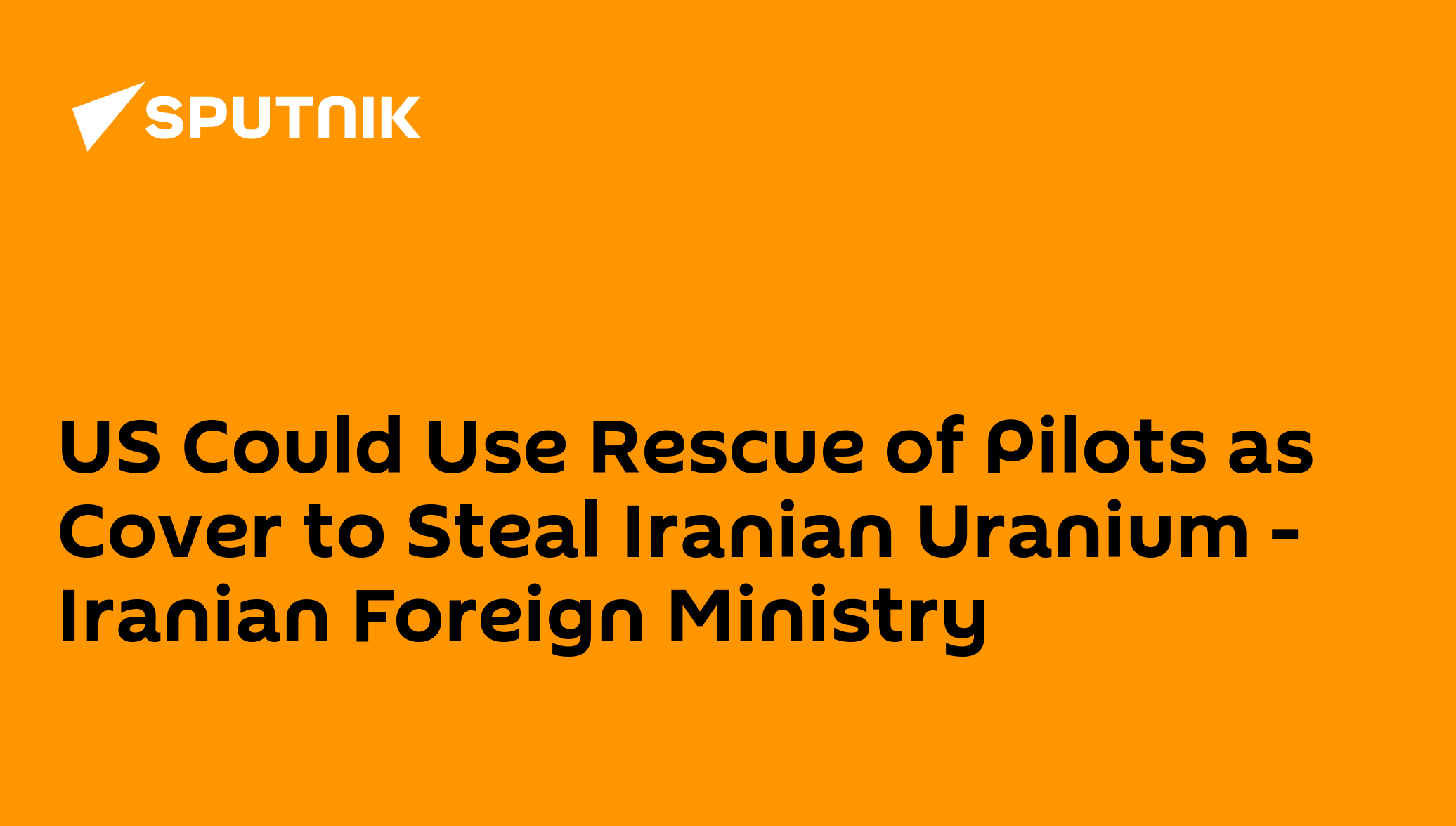 ABD, Pilotların Kurtarılmasını İran Uranyumunu Çalmak İçin Kılıf Olarak Kullanabilir - İran Dışişleri Bakanlığı