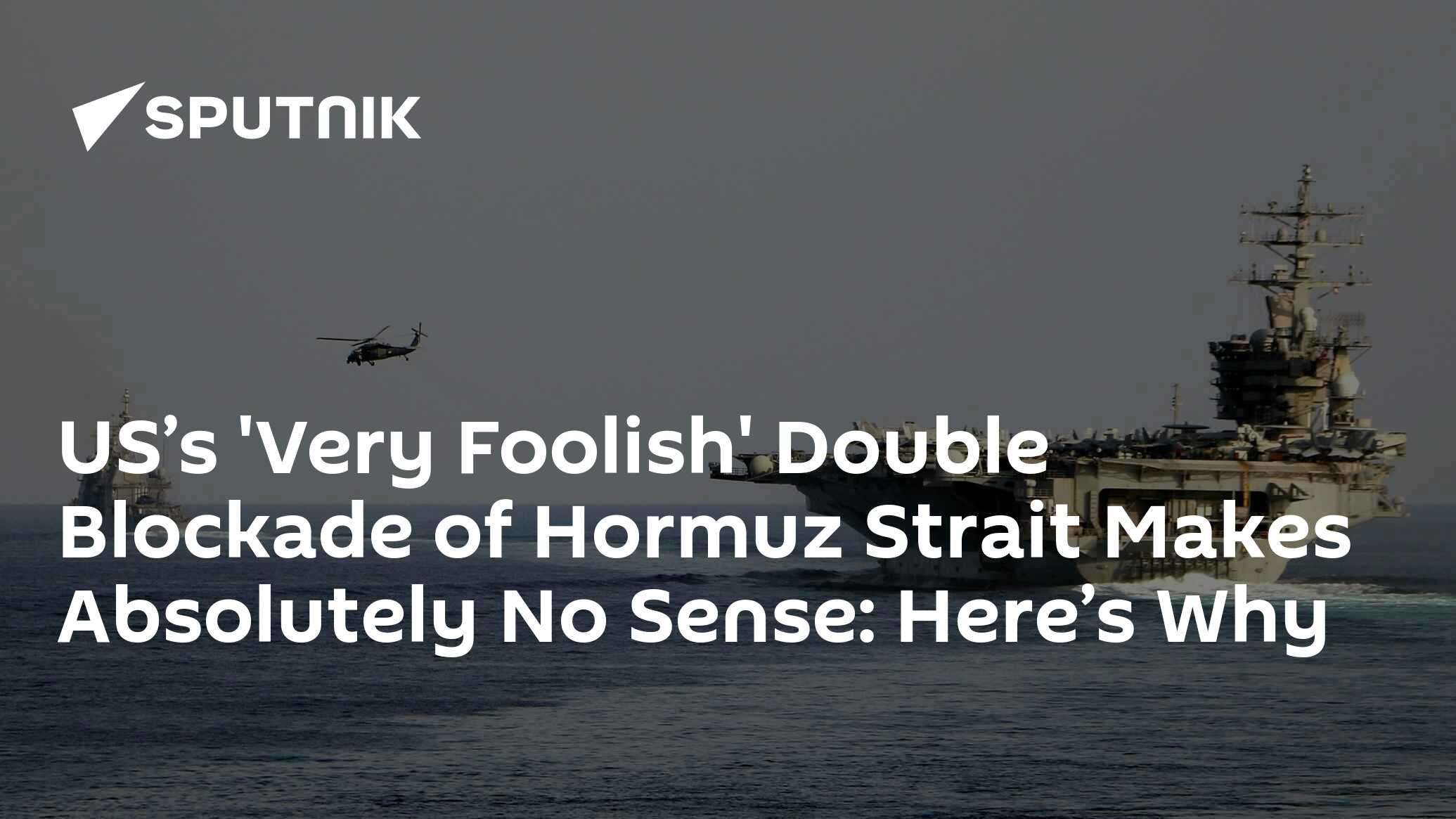 ABD'nin 'Çok Aptalca' Hormuz Boğazı'ndaki Çifte Ablukası Kesinlikle Anlam İfade Etmiyor: İşte Nedenleri