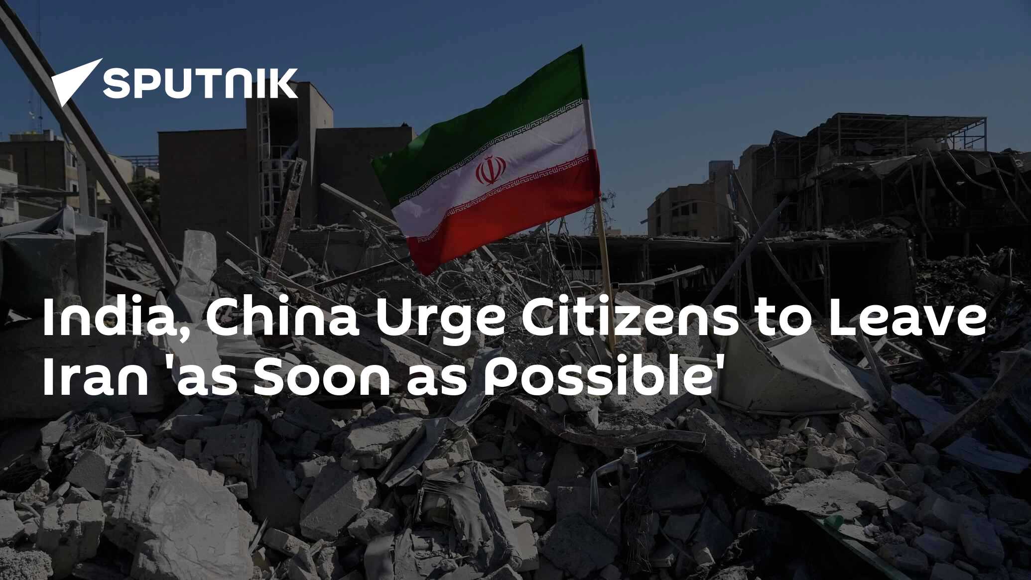 India, China Urge Citizens to Leave Iran 'as Soon as Possible'