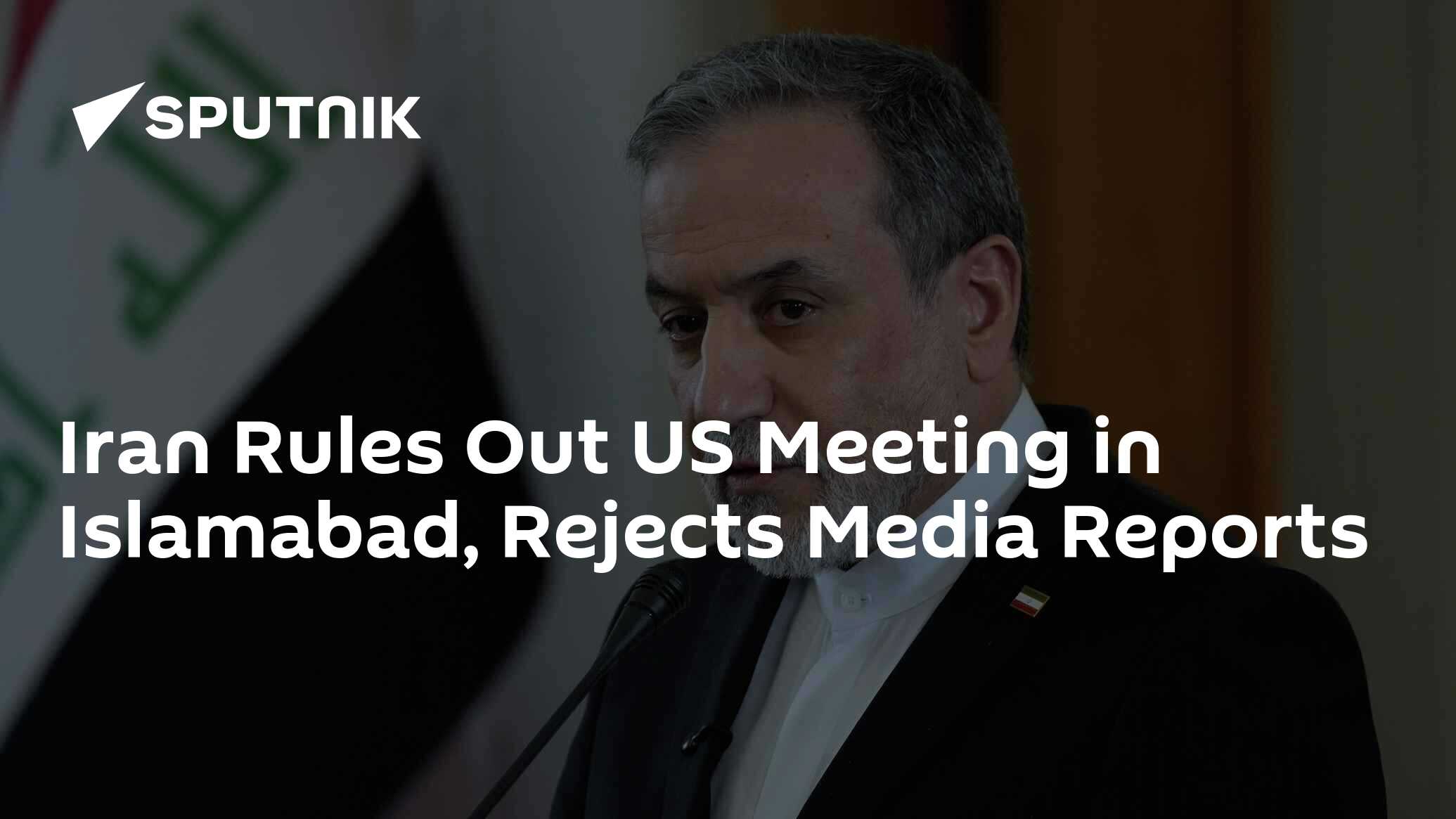 Iran Rules Out US Meeting in Islamabad, Rejects Media Reports