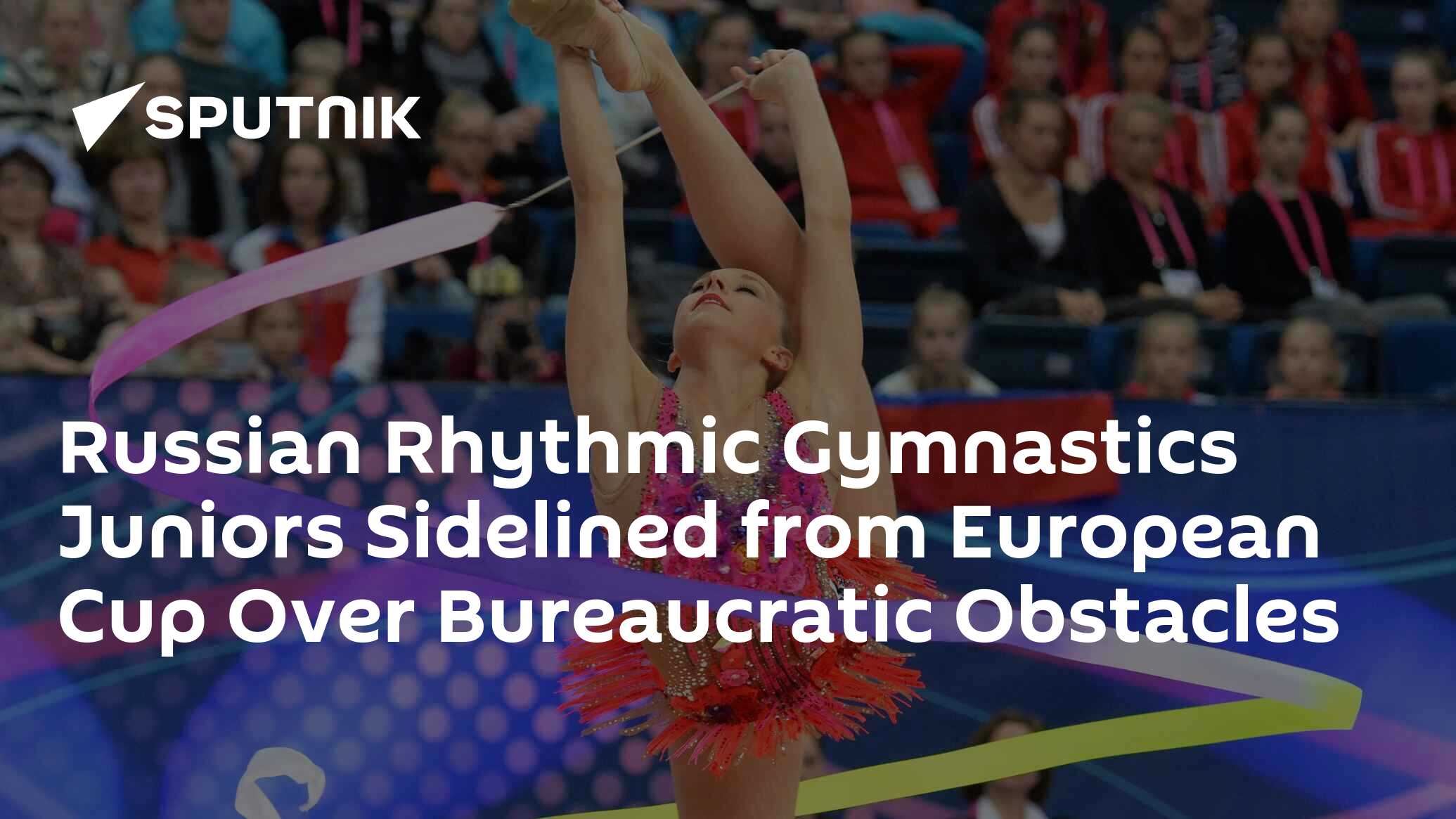 Russian Rhythmic Gymnastics Juniors Sidelined from European Cup Over Bureaucratic Obstacles