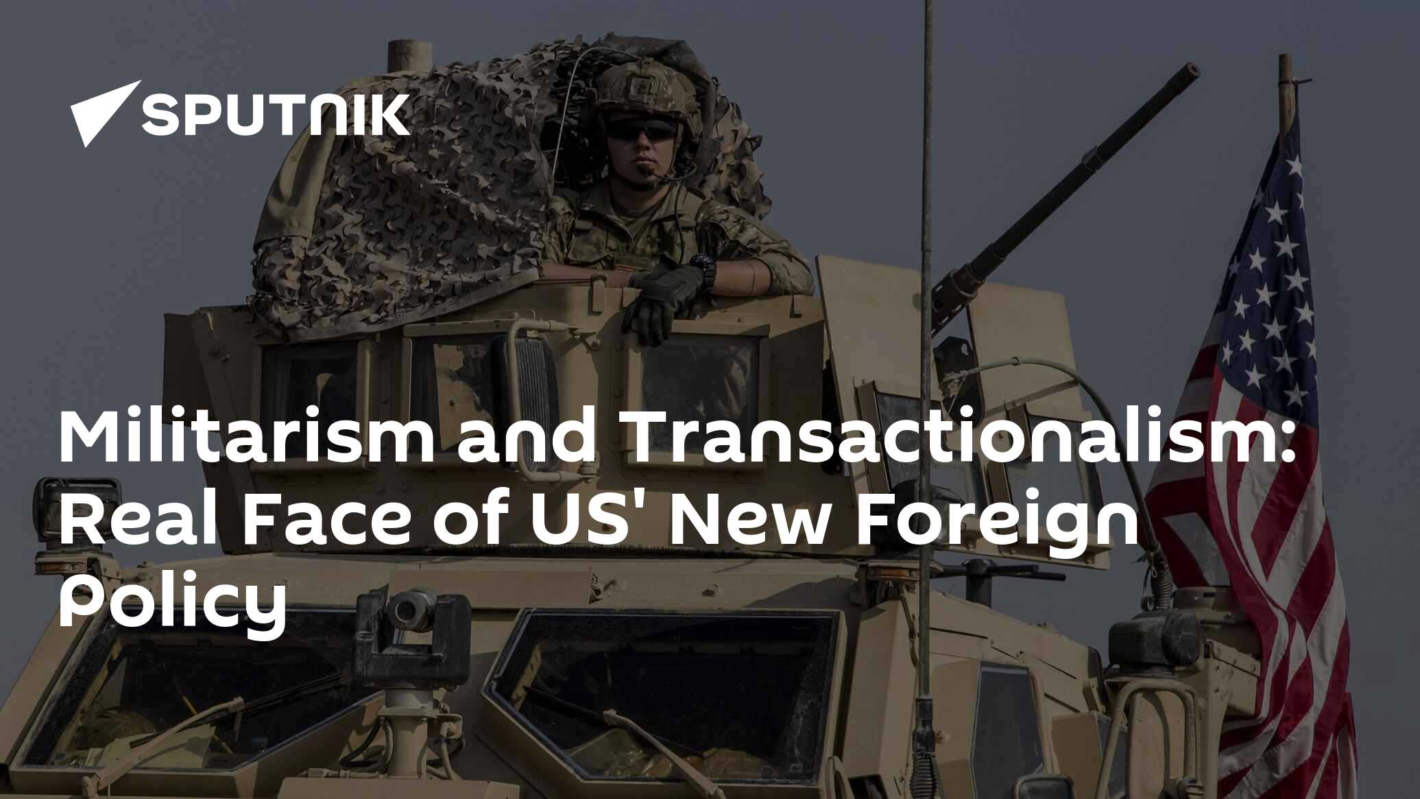Militarism and Transactionalism: Real Face of US' New Foreign Policy
