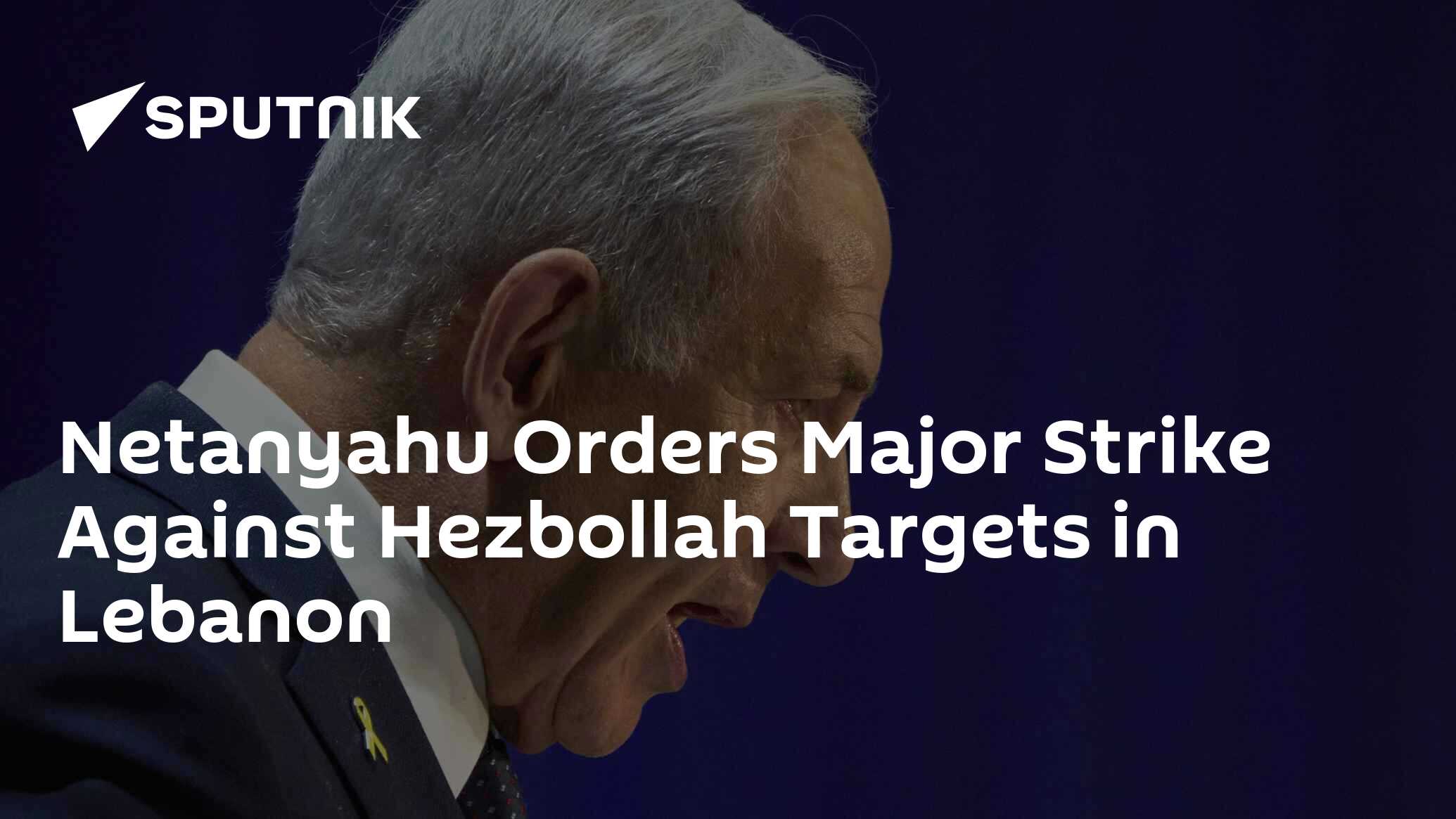 Netanyahu Orders Major Strike Against Hezbollah Targets in Lebanon