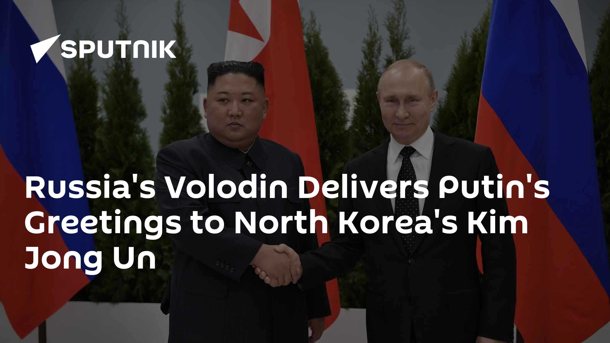 Russia's Volodin Delivers Putin's Greetings to North Korea's Kim Jong Un