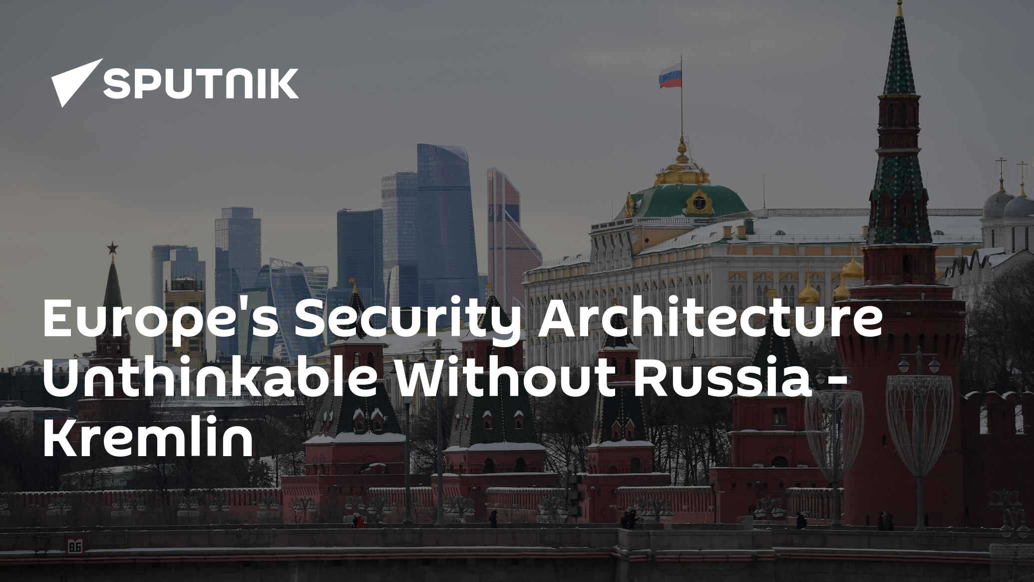 Europe's Security Architecture Unthinkable Without Russia - Kremlin