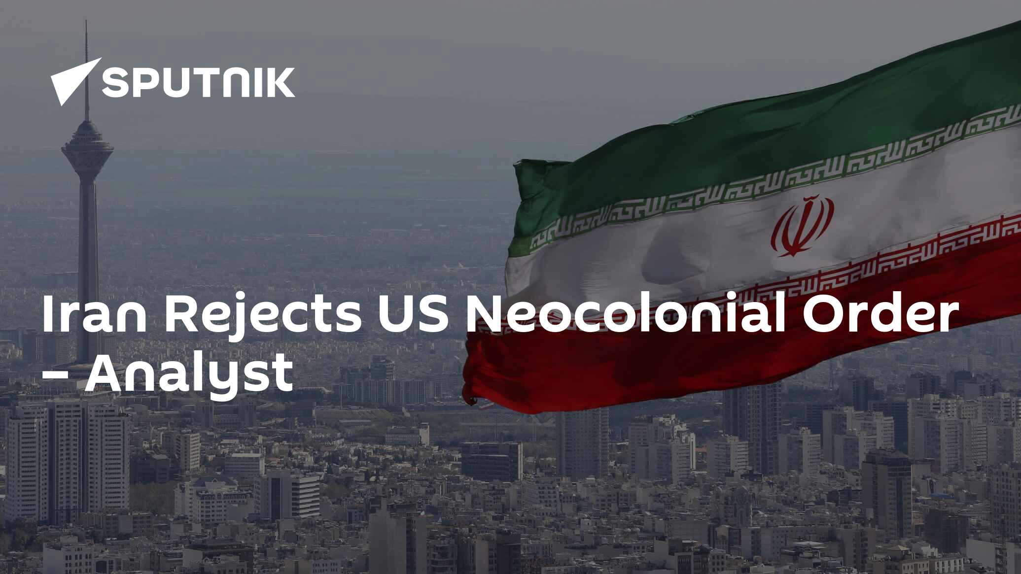 Iran Rejects US Neocolonial Order – Analyst