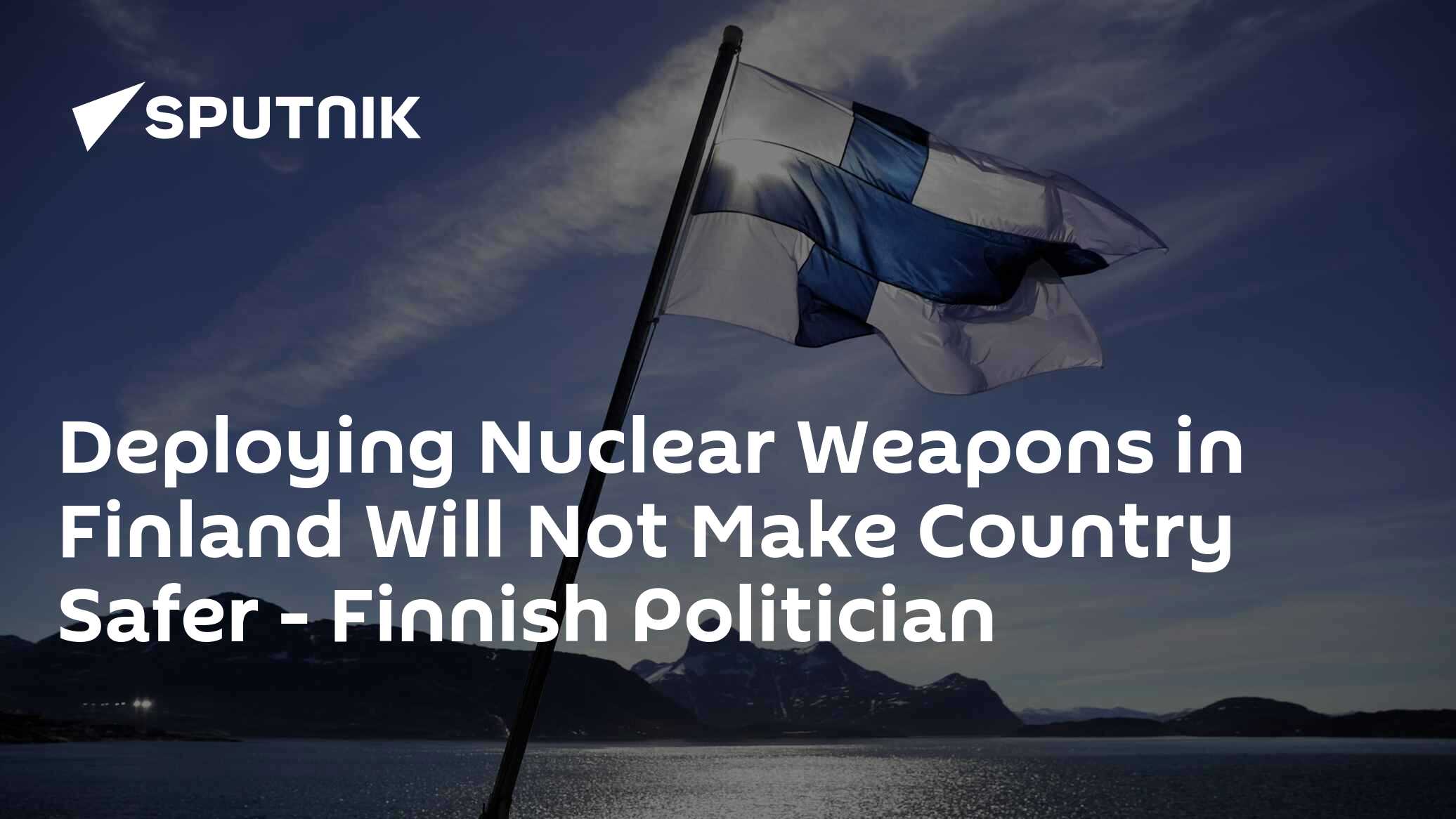 Deploying Nuclear Weapons in Finland Will Not Make Country Safer - Finnish Politician