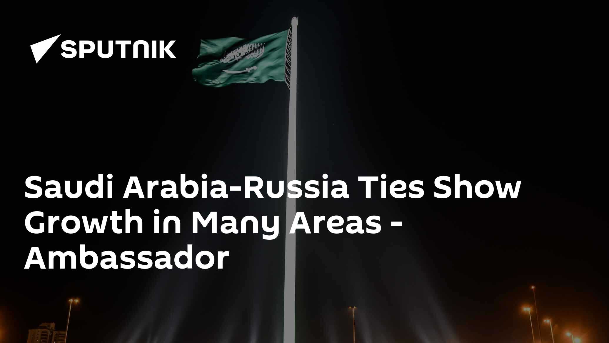 Saudi Arabia-Russia Ties Show Growth in Many Areas - Ambassador