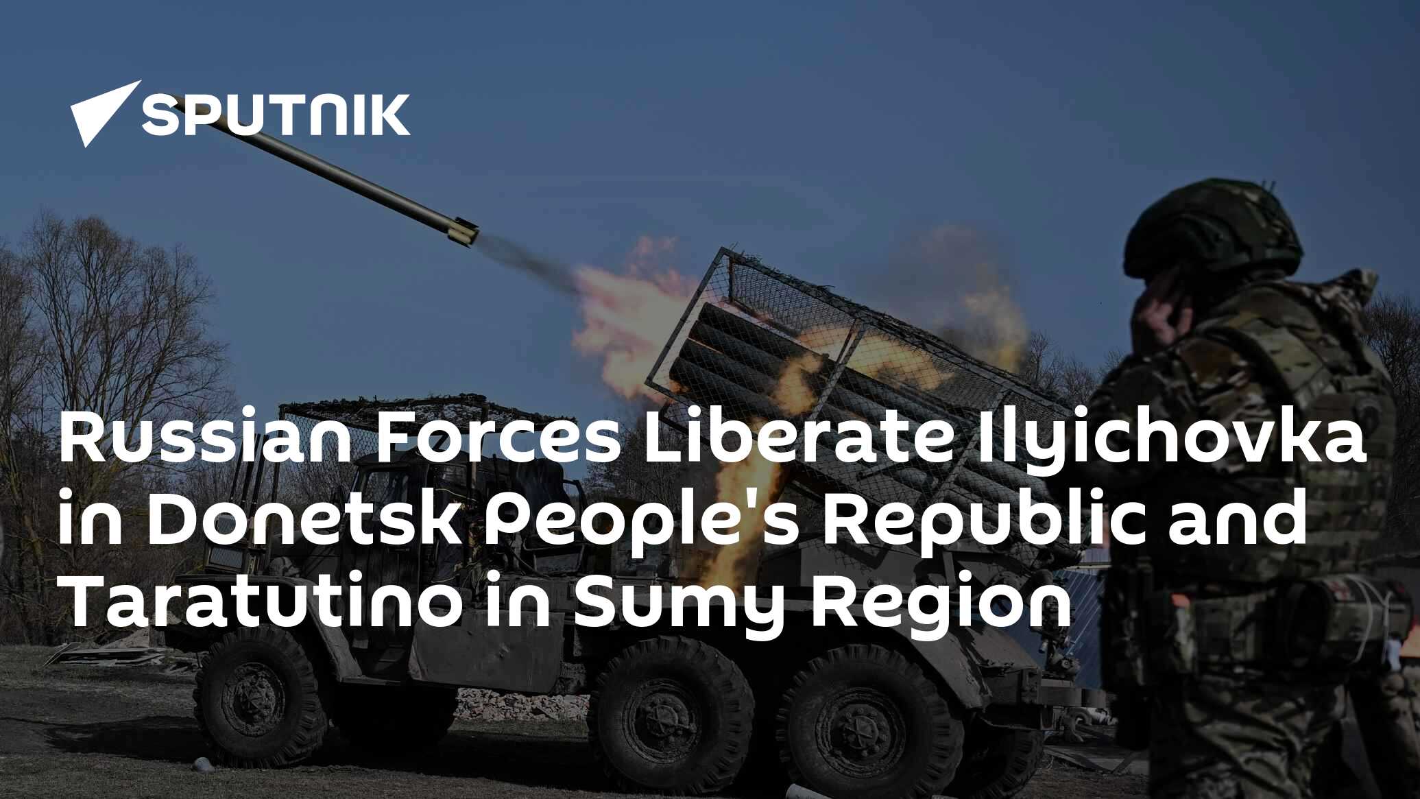 Russian Forces Liberate Ilyichovka in Donetsk People's Republic and Taratutino in Sumy Region
