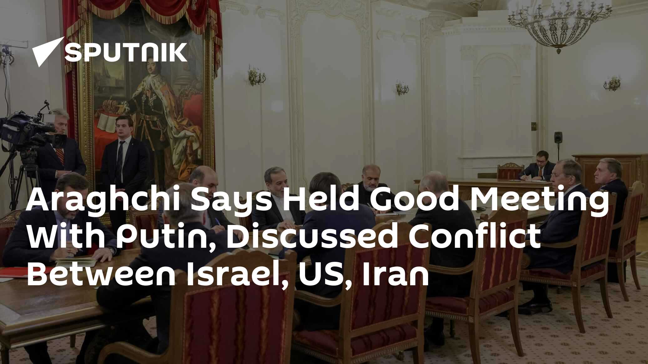 Araghchi Says Held Good Meeting With Putin, Discussed Conflict Between Israel, US, Iran