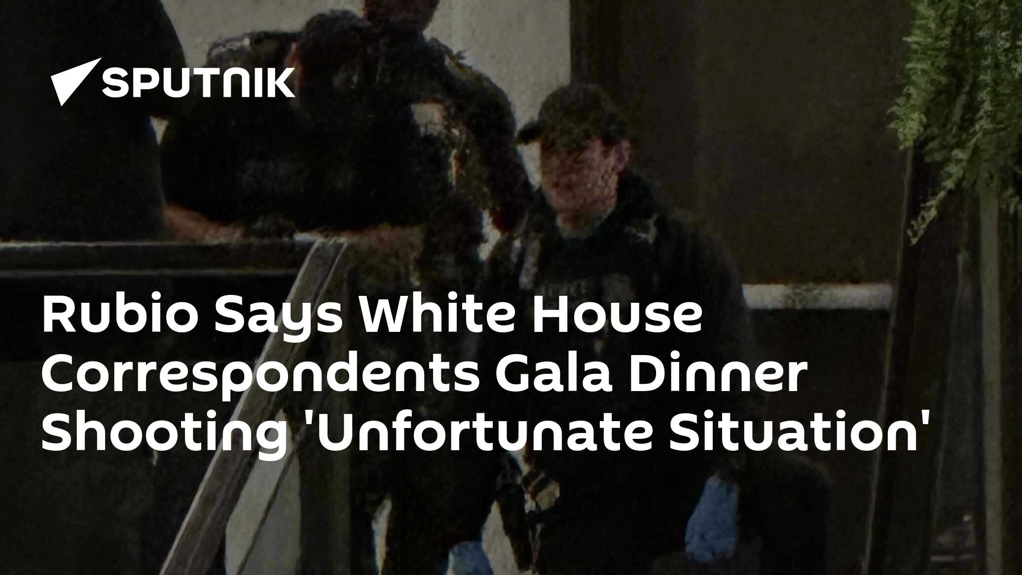 Rubio Says White House Correspondents Gala Dinner Shooting 'Unfortunate Situation'