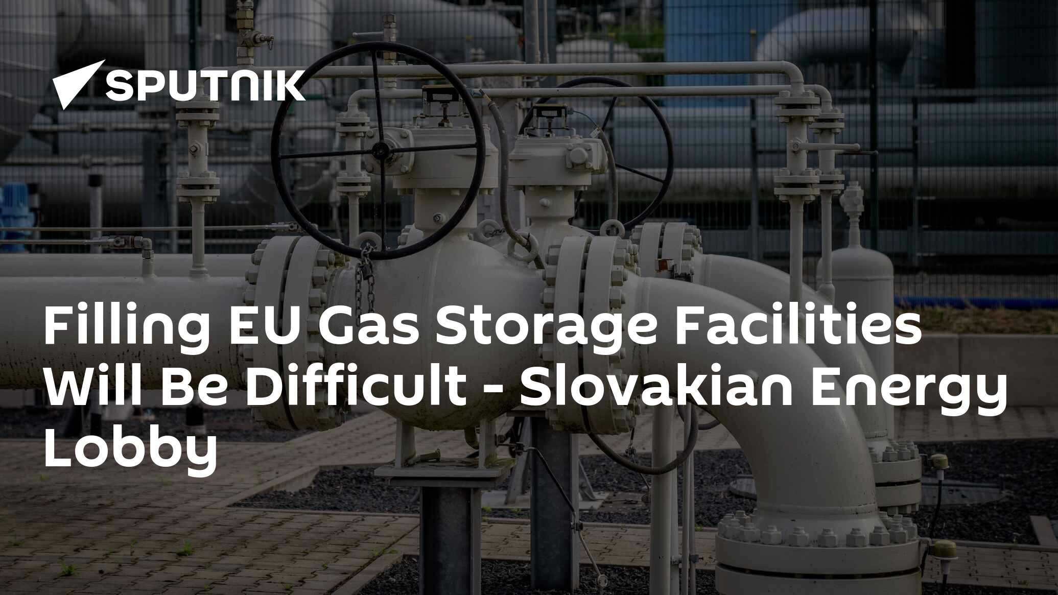 Filling EU Gas Storage Facilities Will Be Difficult - Slovakian Energy Lobby