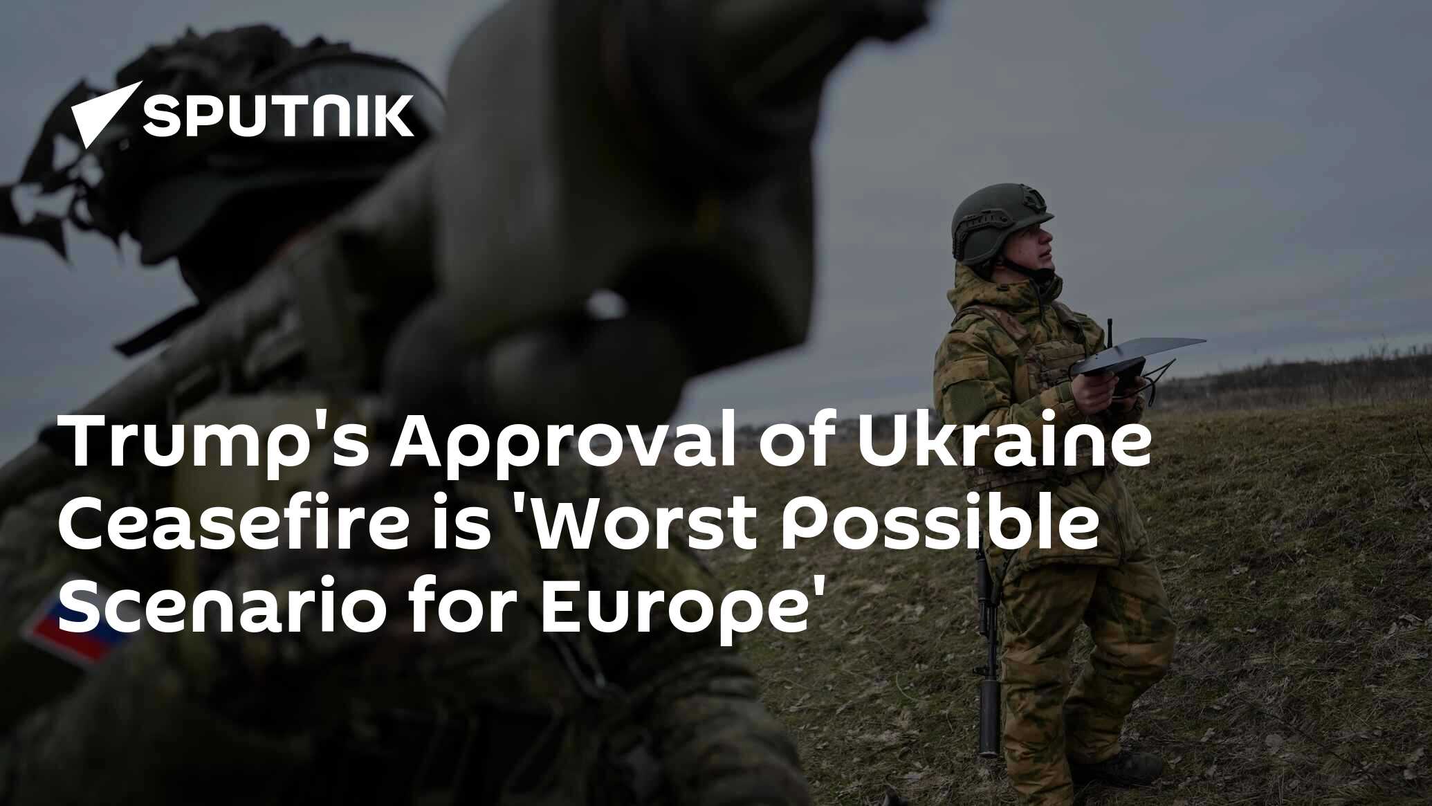 Trump’s Approval of Ukraine Ceasefire is ‘Worst Possible Scenario for Europe’