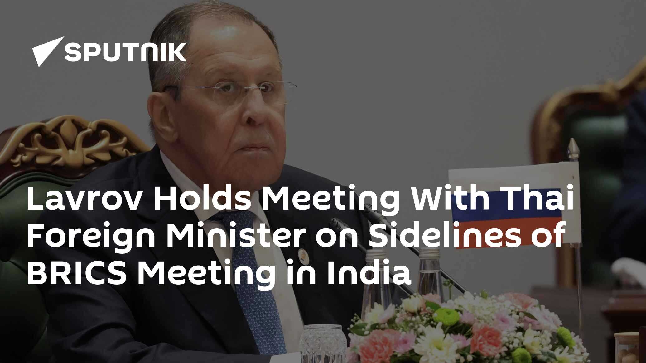 Lavrov, Hindistan'daki BRICS Toplantısı'nda Tayland Dışişleri Bakanı ile Görüşme Gerçekleştirdi